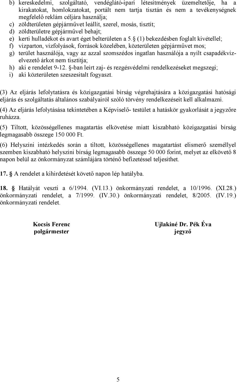 (1) bekezdésben foglalt kivétellel; f) vízparton, vízfolyások, források közelében, közterületen gépjárművet mos; g) terület használója, vagy az azzal szomszédos ingatlan használója a nyílt