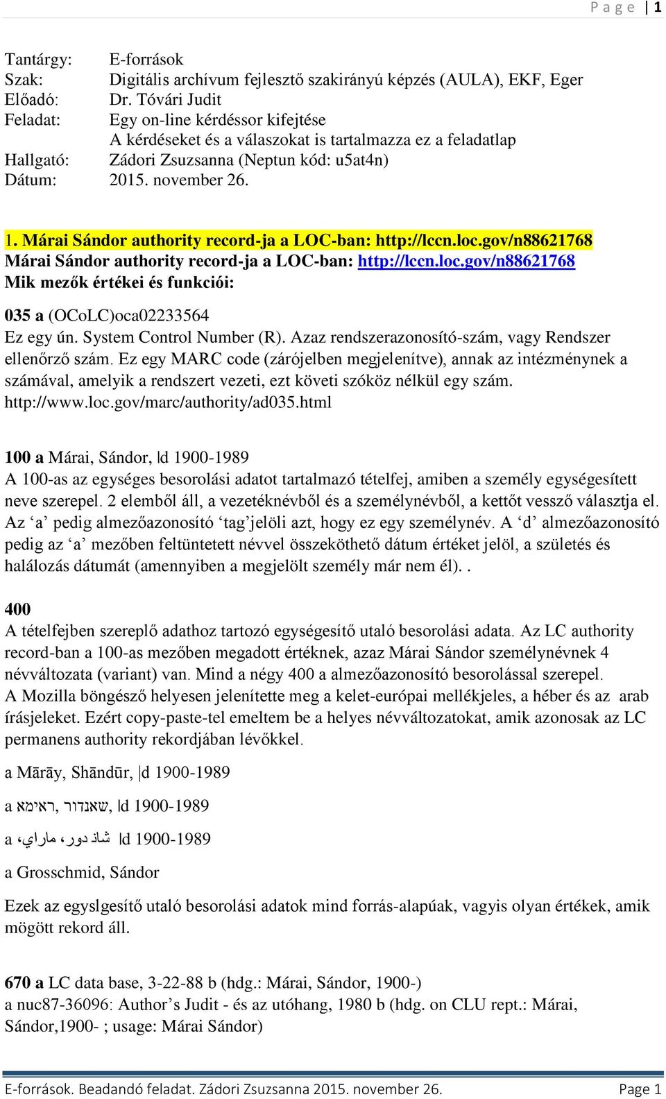 Márai Sándor authority record-ja a LOC-ban: http://lccn.loc.gov/n88621768 Márai Sándor authority record-ja a LOC-ban: http://lccn.loc.gov/n88621768 Mik mezők értékei és funkciói: 035 a (OCoLC)oca02233564 Ez egy ún.