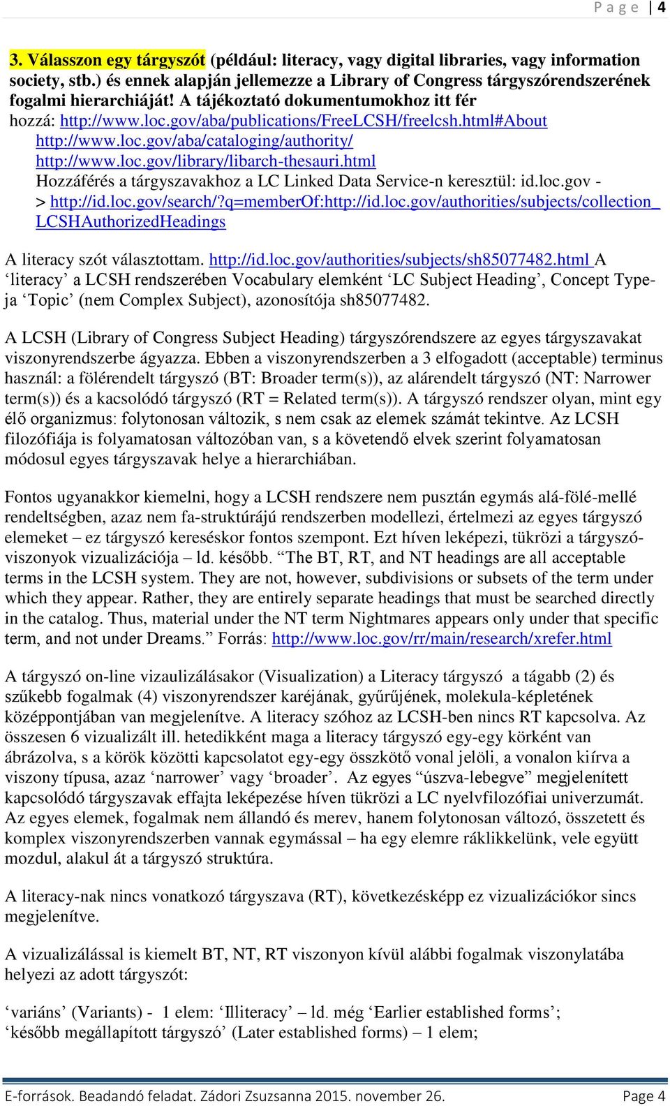 html#about http://www.loc.gov/aba/cataloging/authority/ http://www.loc.gov/library/libarch-thesauri.html Hozzáférés a tárgyszavakhoz a LC Linked Data Service-n keresztül: id.loc.gov - > http://id.loc.gov/search/?