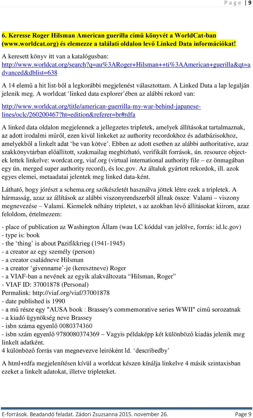 q=au%3aroger+hilsman++ti%3aamerican+guerilla&qt=a dvanced&dblist=638 A 14 elemű a hit list-ből a legkorábbi megjelenést választottam. A Linked Data a lap legalján jelenik meg.