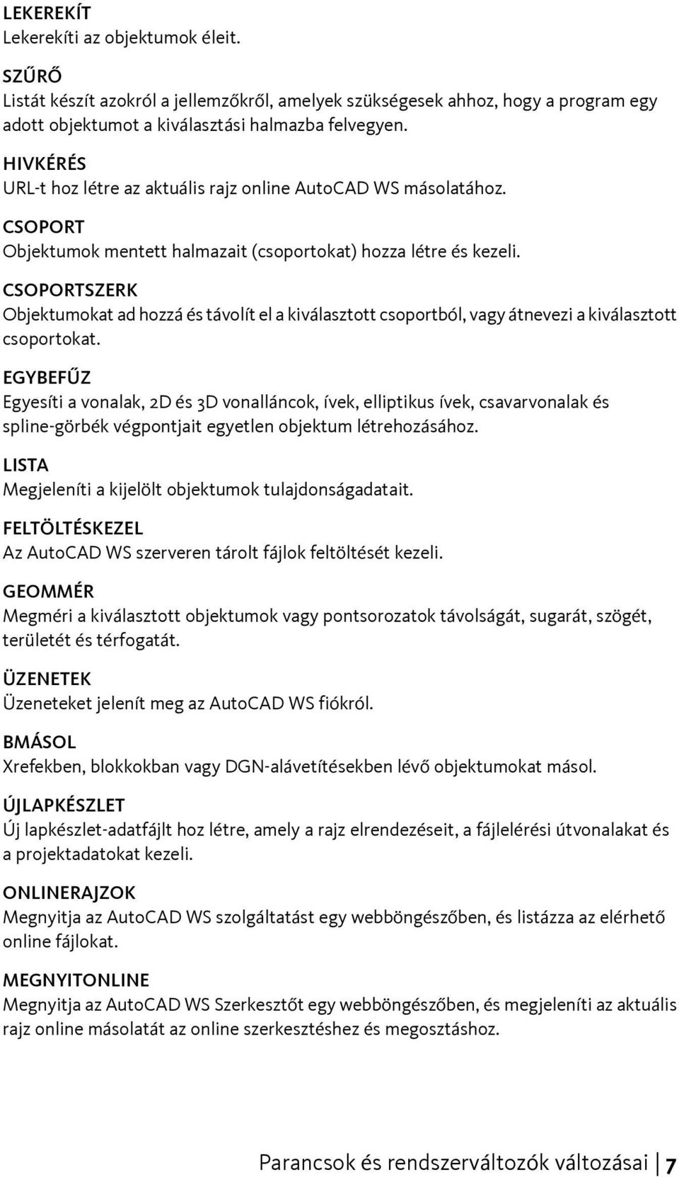 CSOPORTSZERK Objektumokat ad hozzá és távolít el a kiválasztott csoportból, vagy átnevezi a kiválasztott csoportokat.