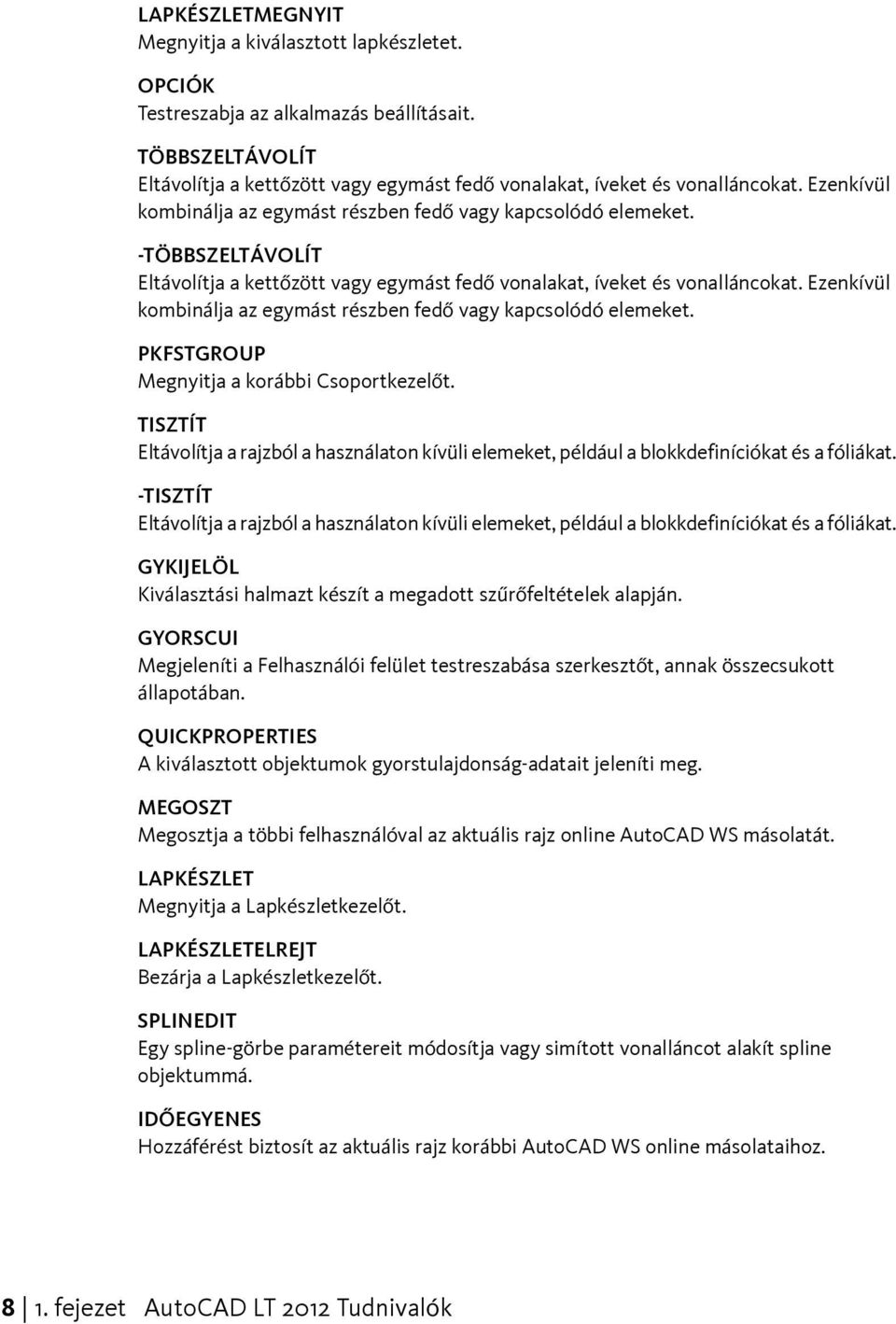 Ezenkívül kombinálja az egymást részben fedő vagy kapcsolódó elemeket. PKFSTGROUP Megnyitja a korábbi Csoportkezelőt.