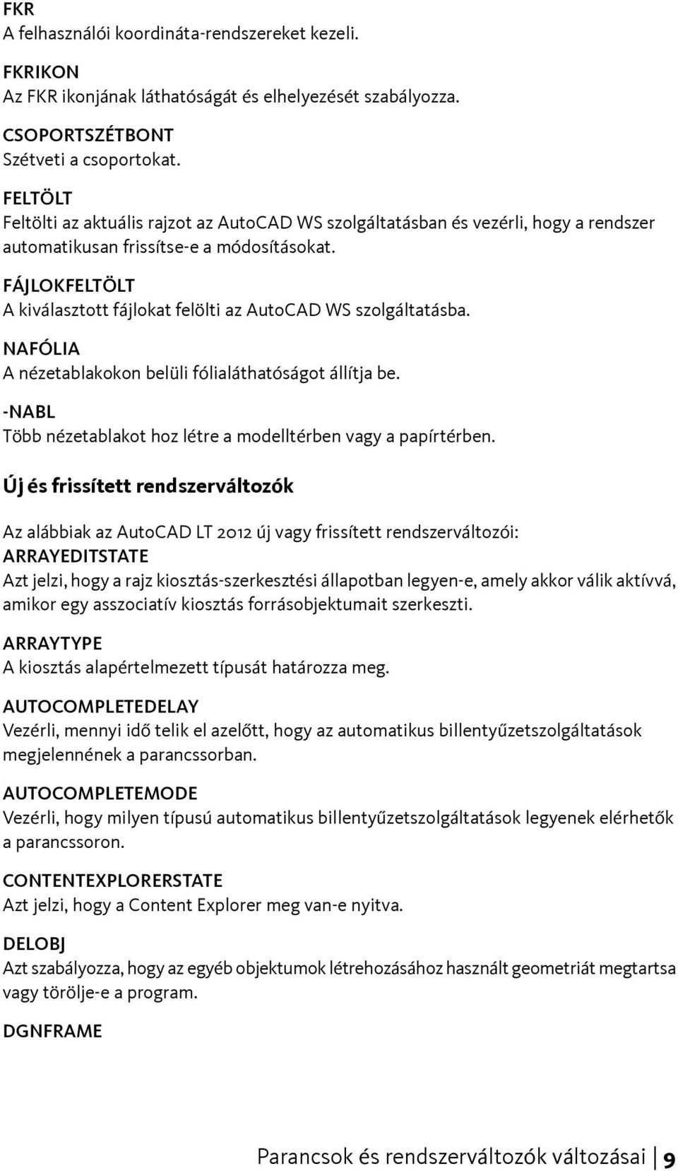 FÁJLOKFELTÖLT A kiválasztott fájlokat felölti az AutoCAD WS szolgáltatásba. NAFÓLIA A nézetablakokon belüli fólialáthatóságot állítja be.