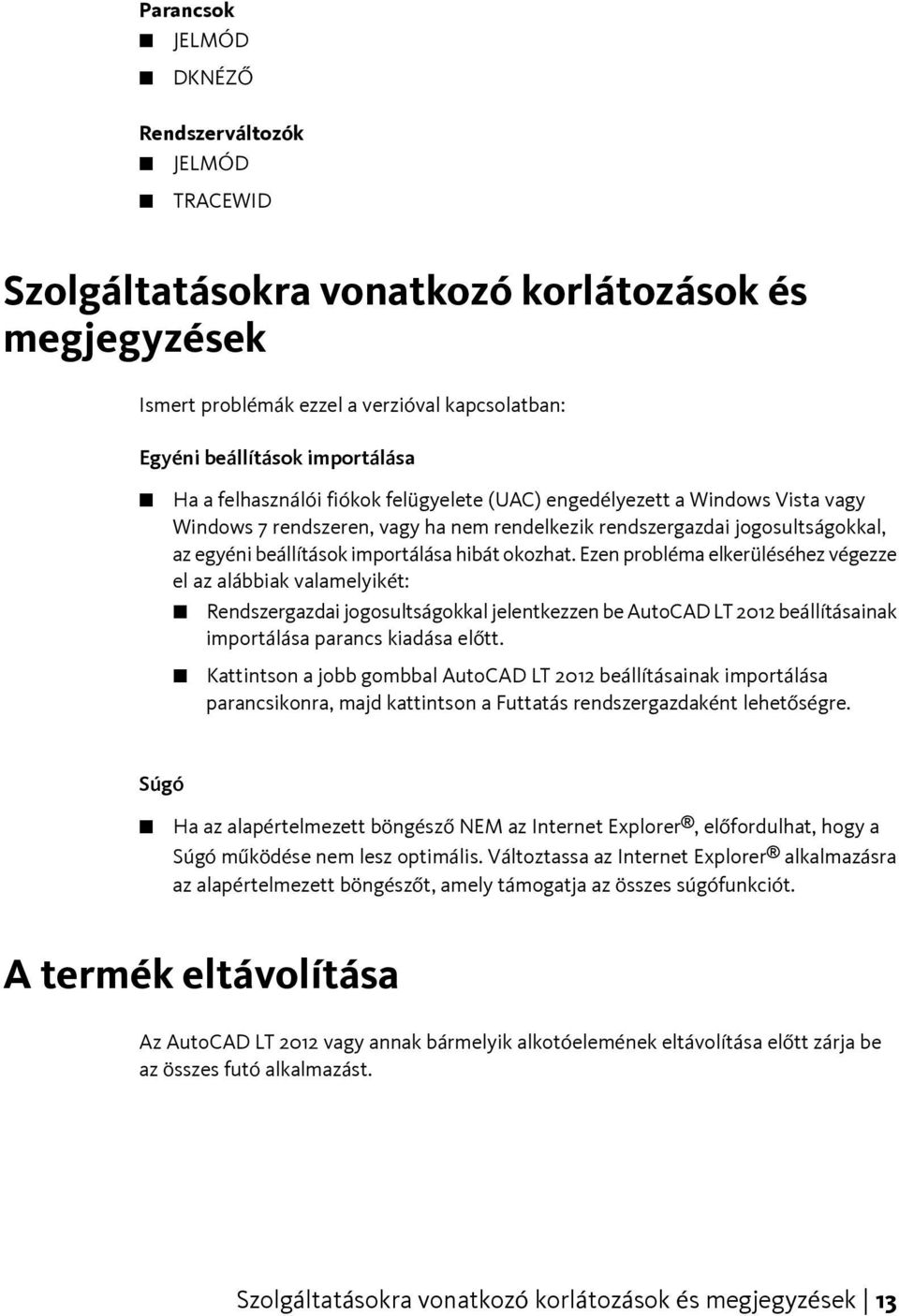 Ezen probléma elkerüléséhez végezze el az alábbiak valamelyikét: Rendszergazdai jogosultságokkal jelentkezzen be AutoCAD LT 2012 beállításainak importálása parancs kiadása előtt.