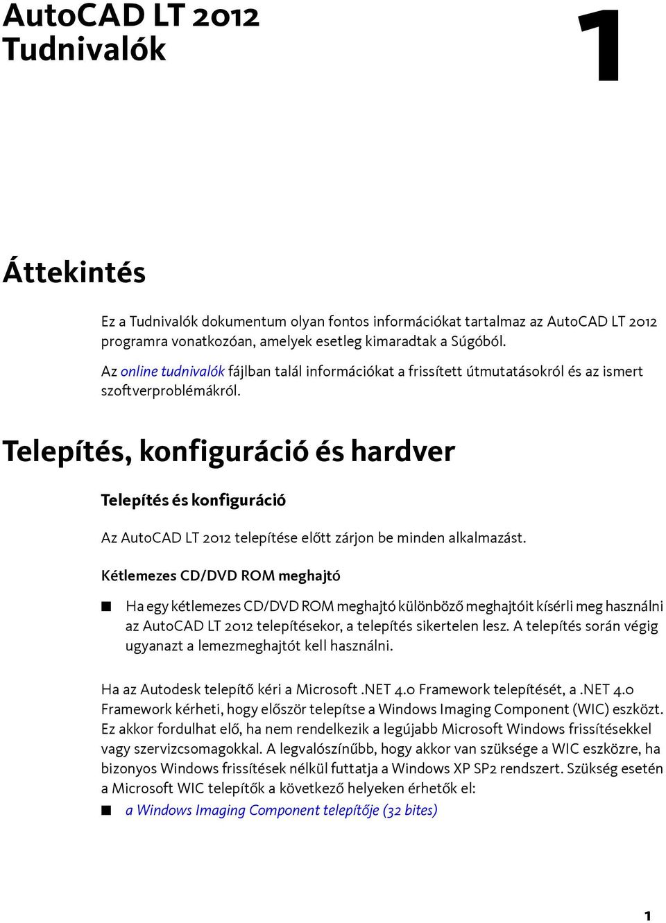 Telepítés, konfiguráció és hardver Telepítés és konfiguráció Az AutoCAD LT 2012 telepítése előtt zárjon be minden alkalmazást.