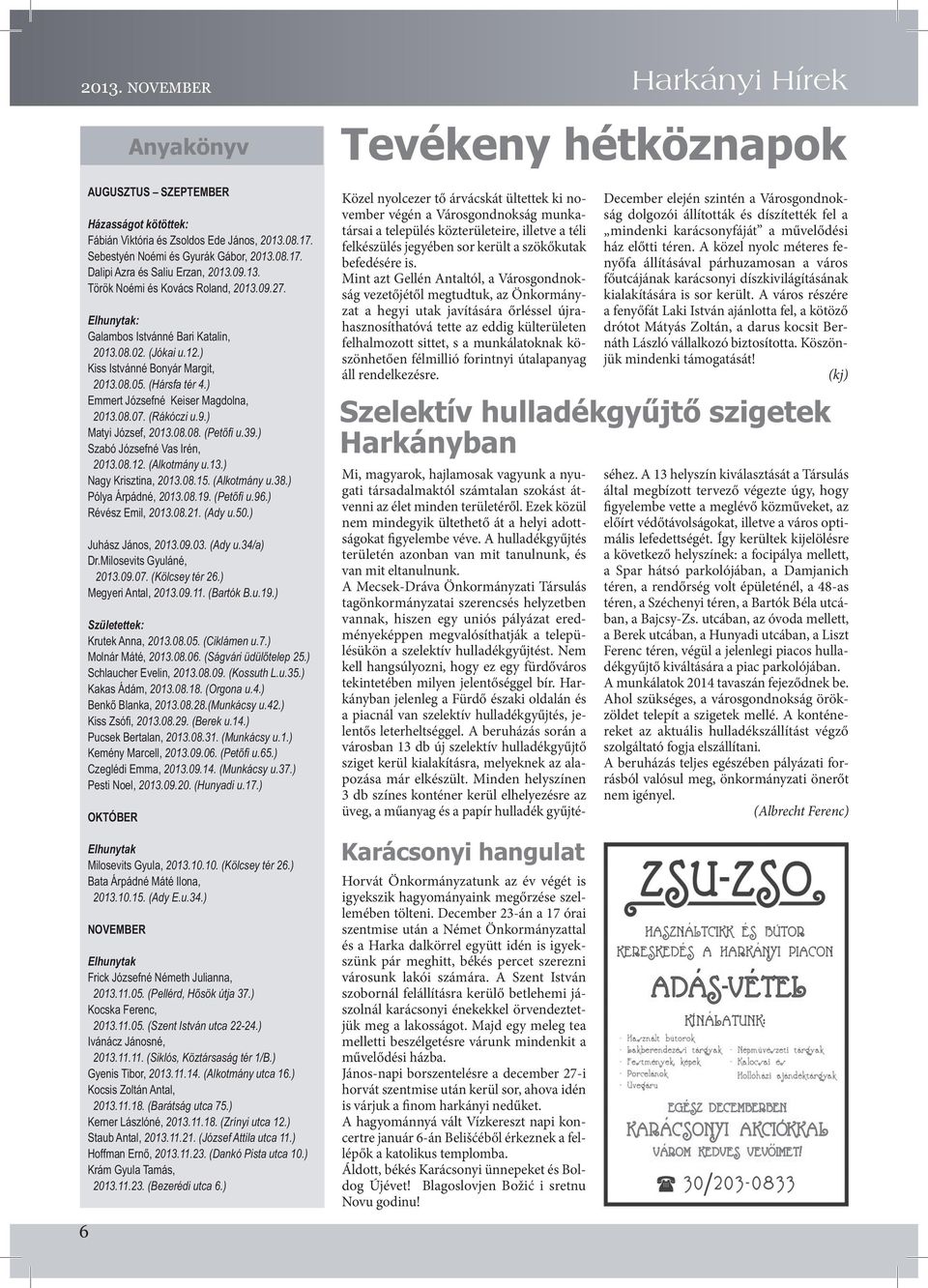 ) 2013.08.28.(Munkácsy u.42.) 2013.08.29. (Berek u.14.) 2013.08.31. (Munkácsy u.1.) 2013.09.14. (Munkácsy u.37.) 2013.09.20. (Hunyadi u.17.) OKTÓBER Elhunytak 2013.10.15. (Ady E.u.34.