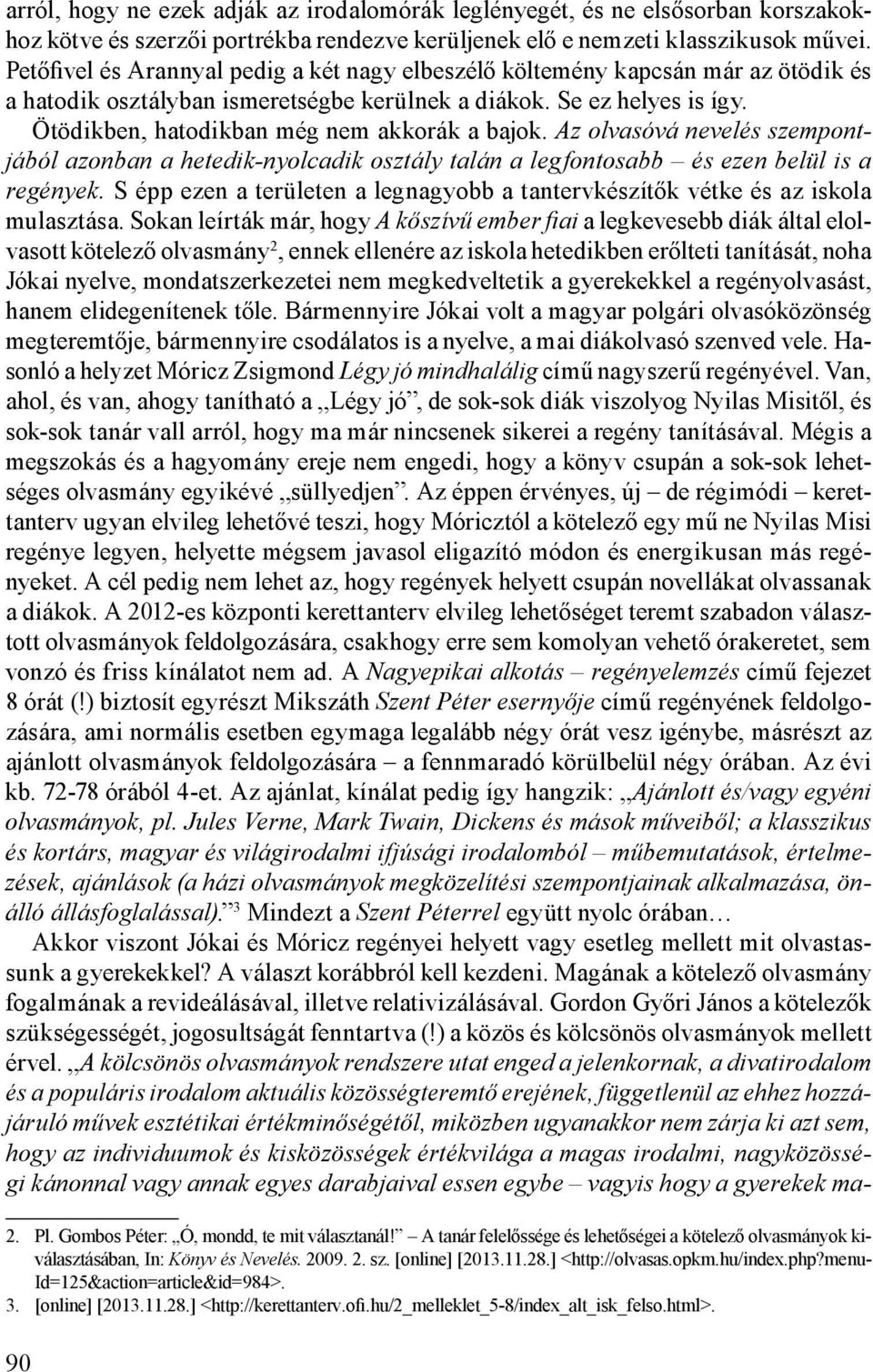 Ötödikben, hatodikban még nem akkorák a bajok. Az olvasóvá nevelés szempontjából azonban a hetedik-nyolcadik osztály talán a legfontosabb és ezen belül is a regények.