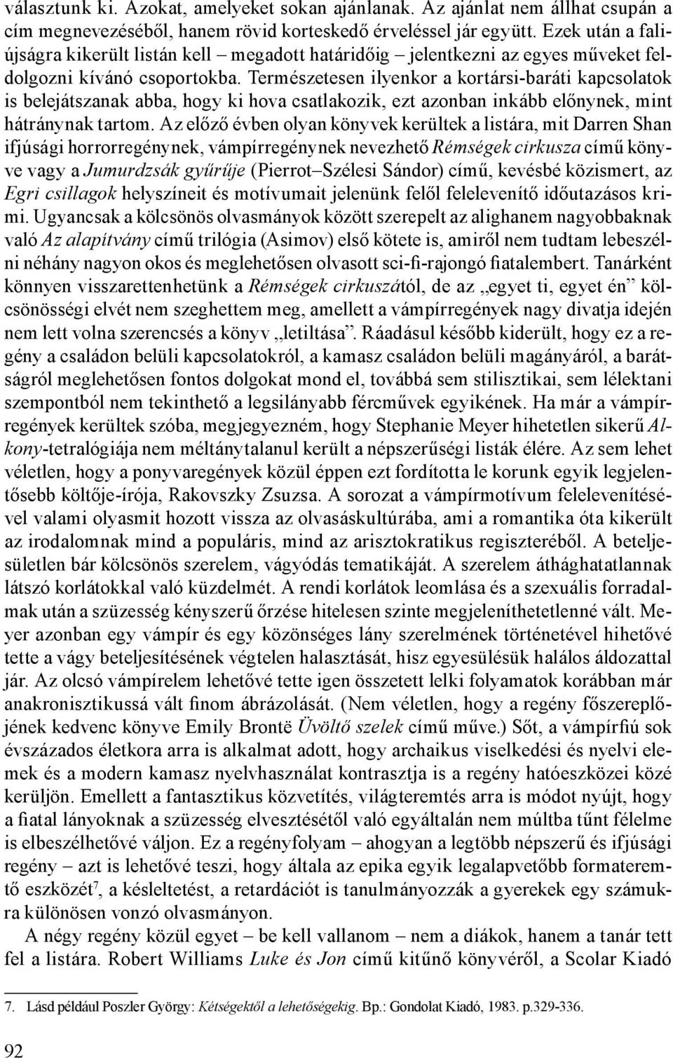 Természetesen ilyenkor a kortársi-baráti kapcsolatok is belejátszanak abba, hogy ki hova csatlakozik, ezt azonban inkább előnynek, mint hátránynak tartom.