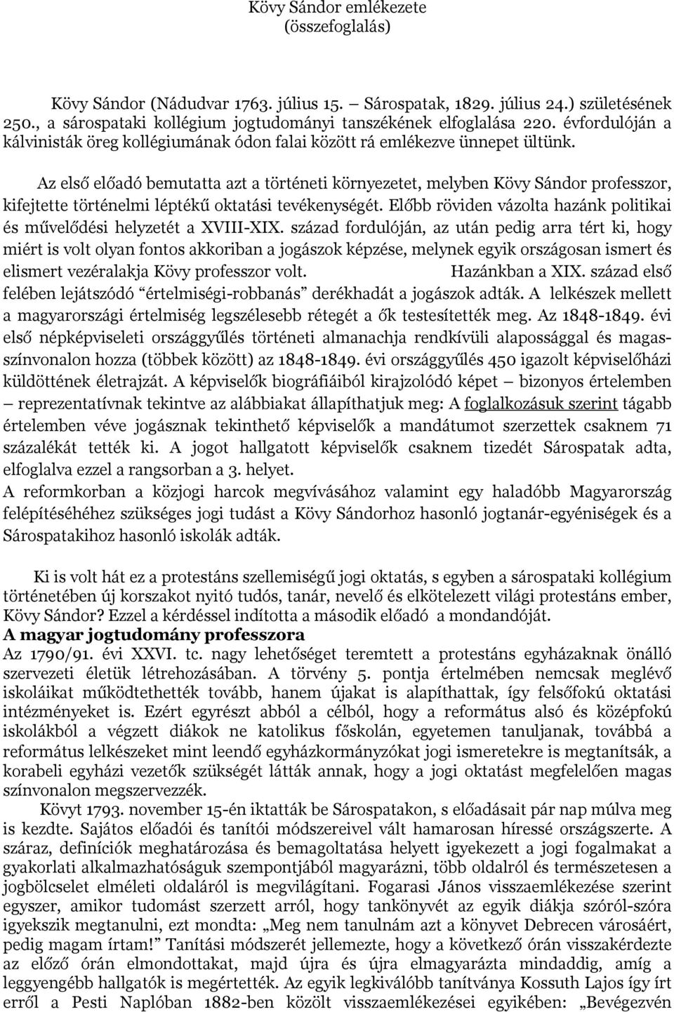 Az első előadó bemutatta azt a történeti környezetet, melyben Kövy Sándor professzor, kifejtette történelmi léptékű oktatási tevékenységét.