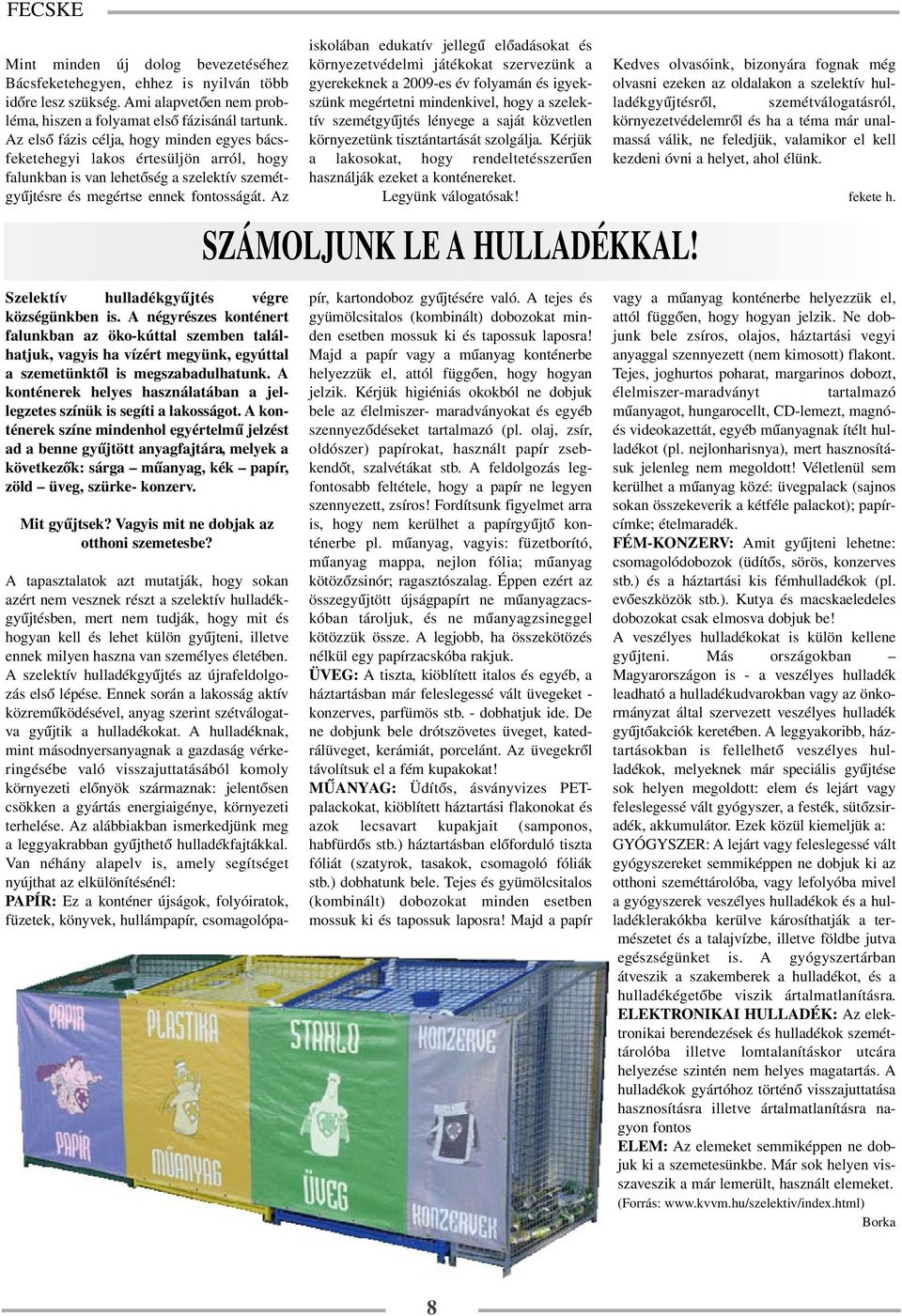 Az iskolában edukatív jellegű előadásokat és környezetvédelmi játékokat szervezünk a gyerekeknek a 2009-es év folyamán és igyekszünk megértetni mindenkivel, hogy a szelektív szemétgyűjtés lényege a