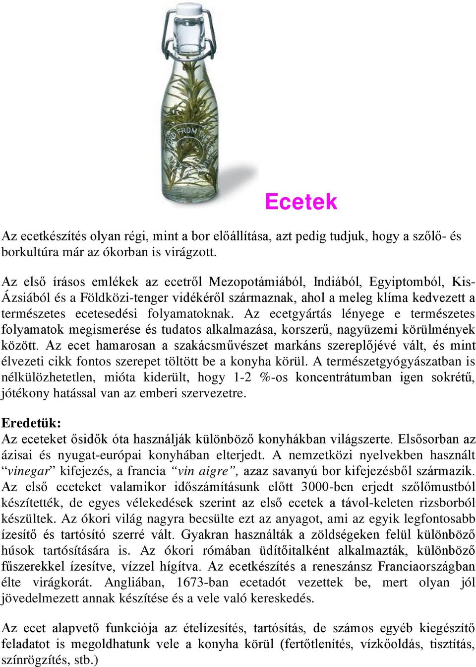 Az ecetgyártás lényege e természetes folyamatok megismerése és tudatos alkalmazása, korszerű, nagyüzemi körülmények között.