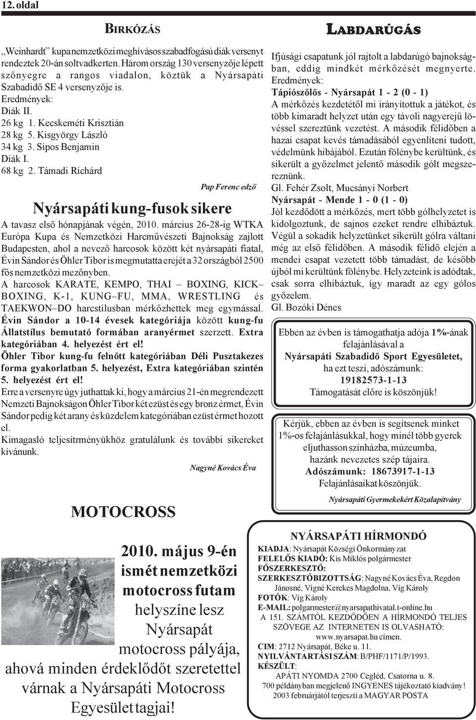 Kisgyörgy László 34 kg 3. Sípos Benjamin Diák I. 68 kg 2. Támadi Richárd Pap Ferenc edző Nyársapáti kung-fusok sikere A tavasz első hónapjának végén, 2010.