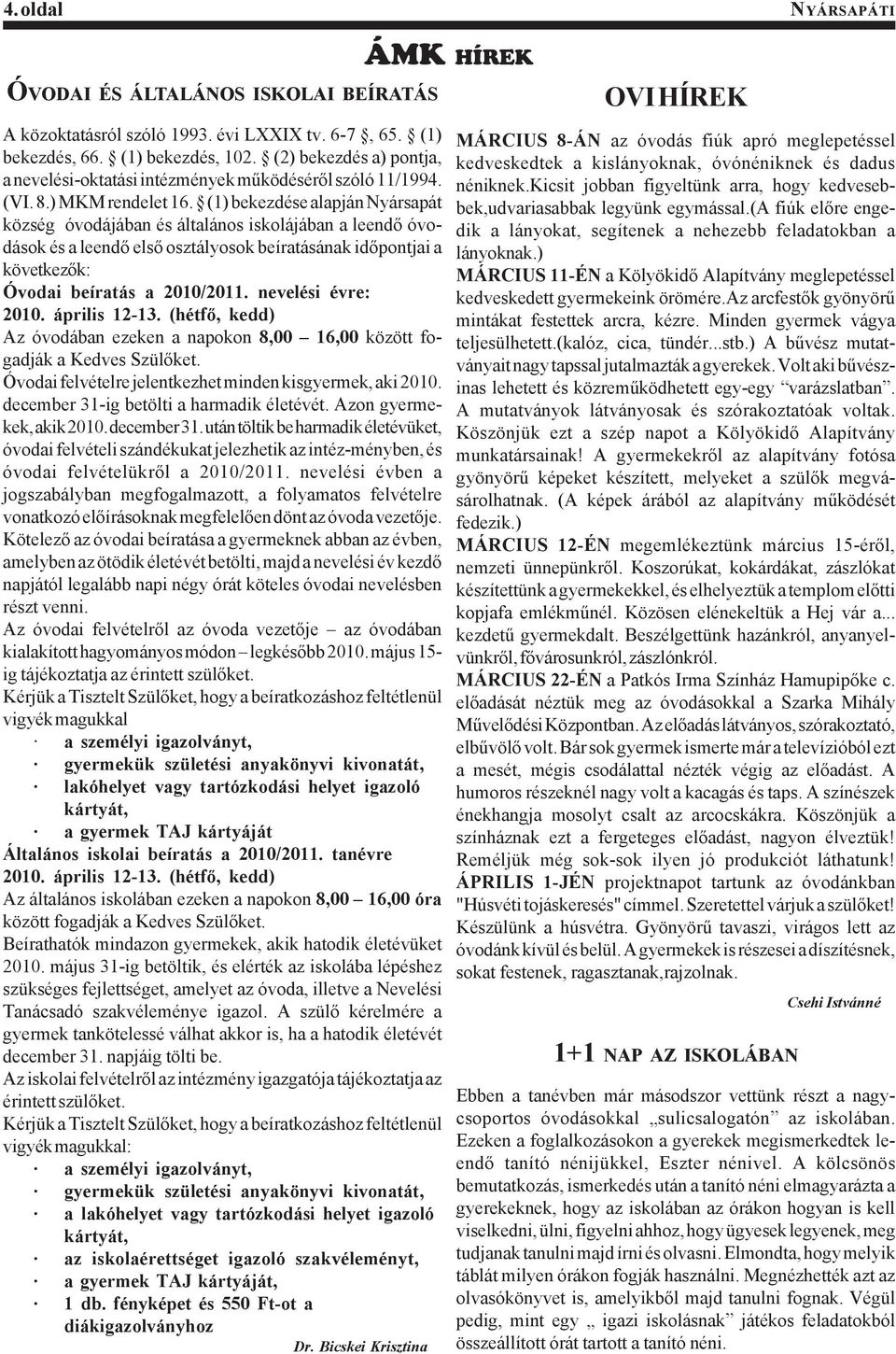 (1) bekezdése alapján Nyársapát község óvodájában és általános iskolájában a leendő óvodások és a leendő első osztályosok beíratásának időpontjai a következők: Óvodai beíratás a 2010/2011.