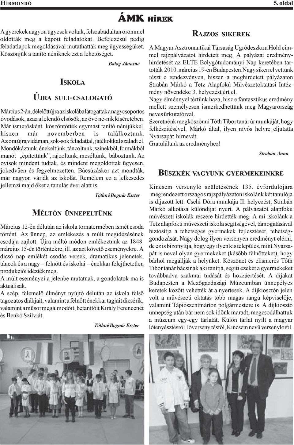 ISKOLA ÚJRA SULI-CSALOGATÓ ÁMK HÍREK Balog Jánosné Március 2-án, délelőtt újra az iskolába látogattak a nagycsoportos óvodások, azaz a lelendő elsősök, az óvó né-nik kíséretében.