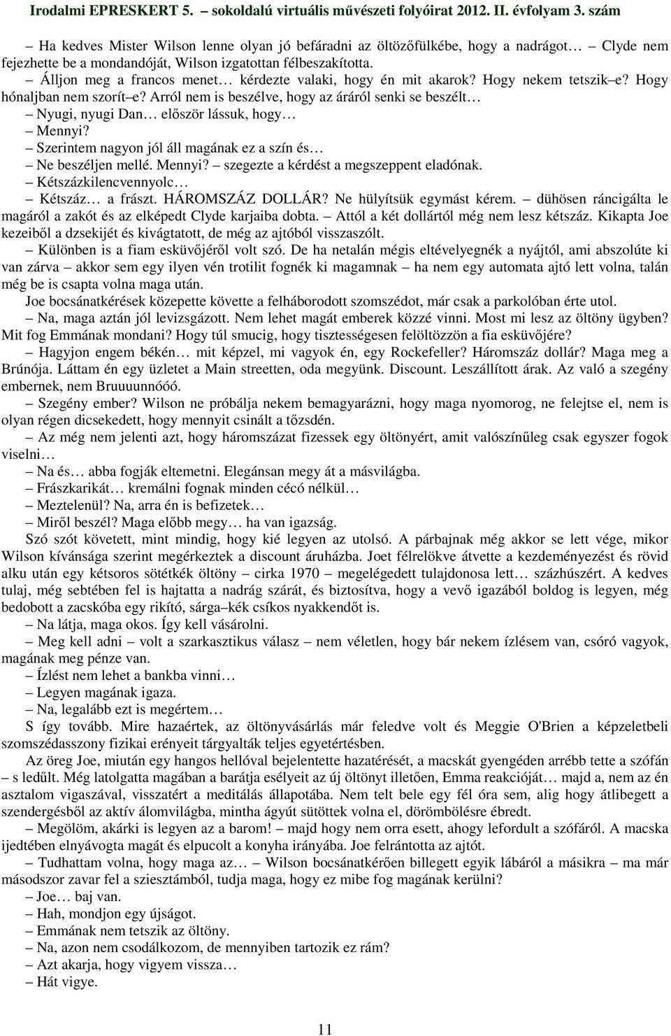 Arról nem is beszélve, hogy az áráról senki se beszélt Nyugi, nyugi Dan elıször lássuk, hogy Mennyi? Szerintem nagyon jól áll magának ez a szín és Ne beszéljen mellé. Mennyi? szegezte a kérdést a megszeppent eladónak.