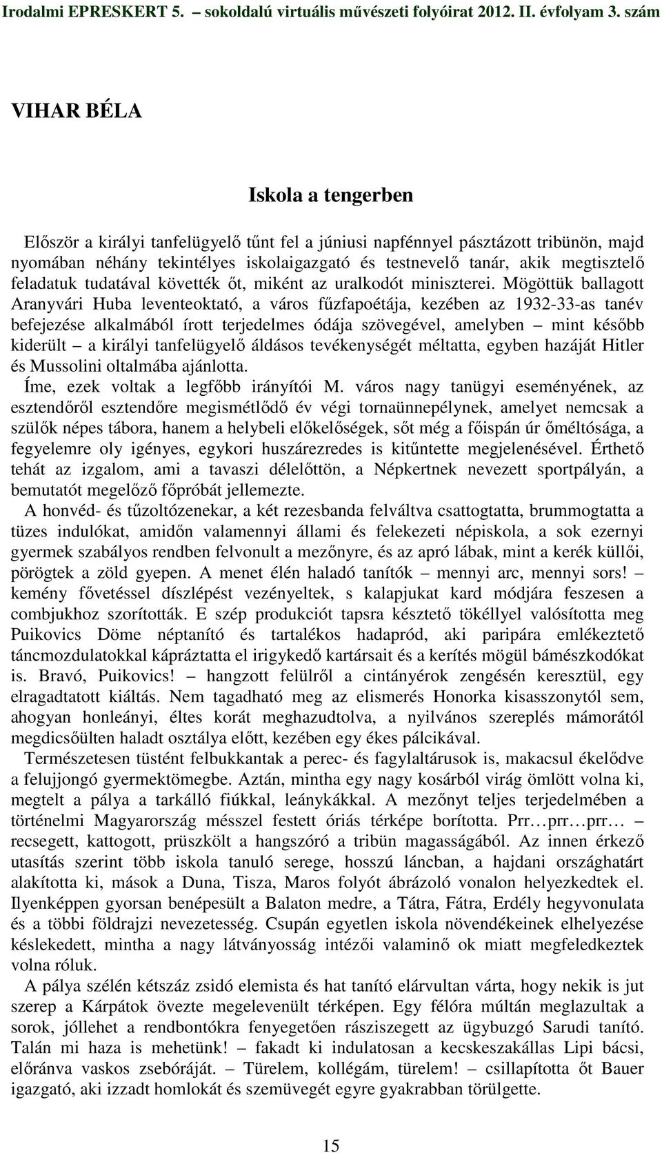 Mögöttük ballagott Aranyvári Huba leventeoktató, a város főzfapoétája, kezében az 1932-33-as tanév befejezése alkalmából írott terjedelmes ódája szövegével, amelyben mint késıbb kiderült a királyi