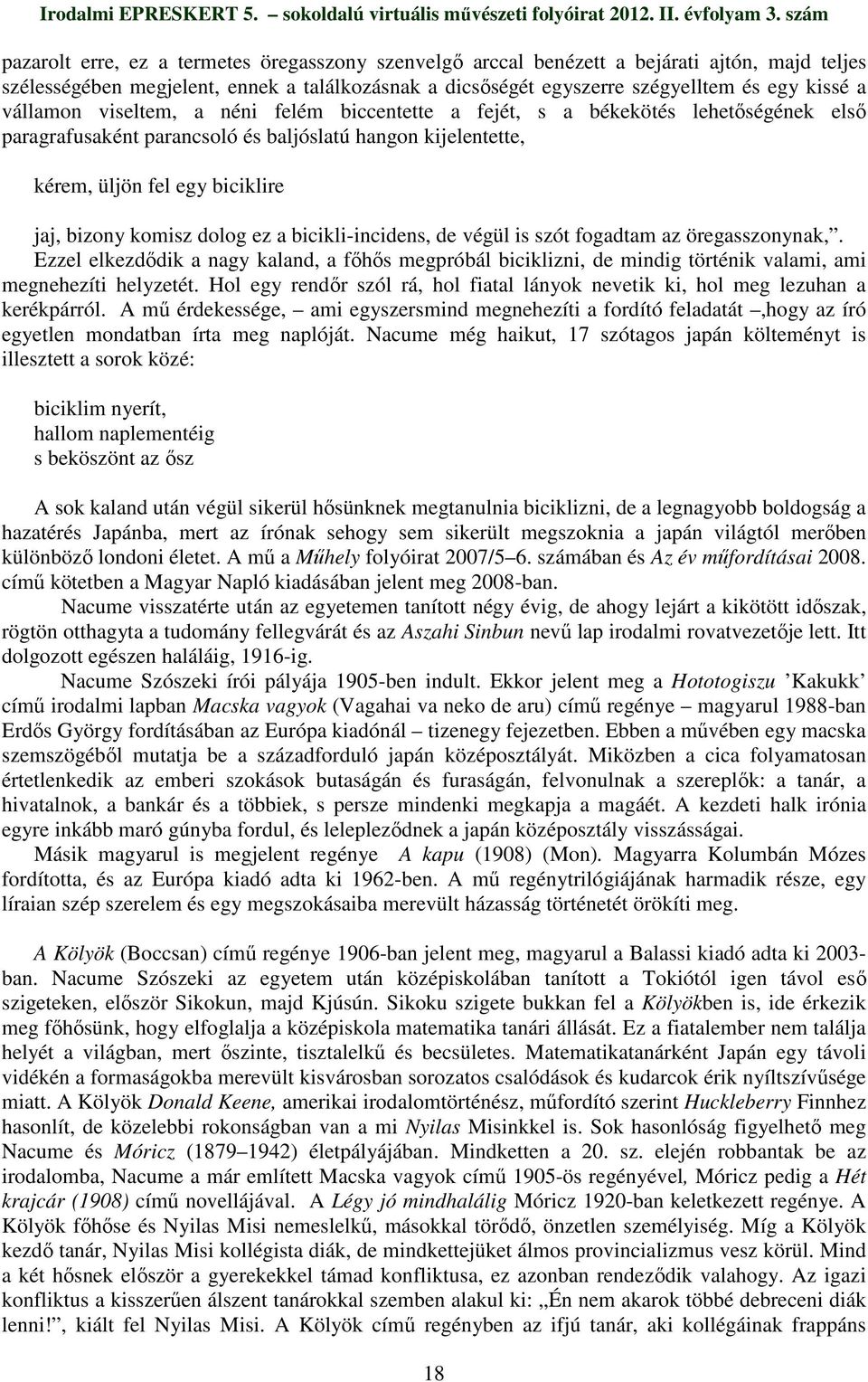 dolog ez a bicikli-incidens, de végül is szót fogadtam az öregasszonynak,. Ezzel elkezdıdik a nagy kaland, a fıhıs megpróbál biciklizni, de mindig történik valami, ami megnehezíti helyzetét.