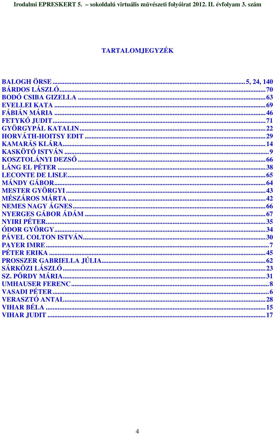 ..64 MESTER GYÖRGYI...43 MÉSZÁROS MÁRTA...42 NEMES NAGY ÁGNES...66 NYERGES GÁBOR ÁDÁM...67 NYIRI PÉTER...35 ÓDOR GYÖRGY...34 PÁVEL COLTON ISTVÁN...30 PAYER IMRE.