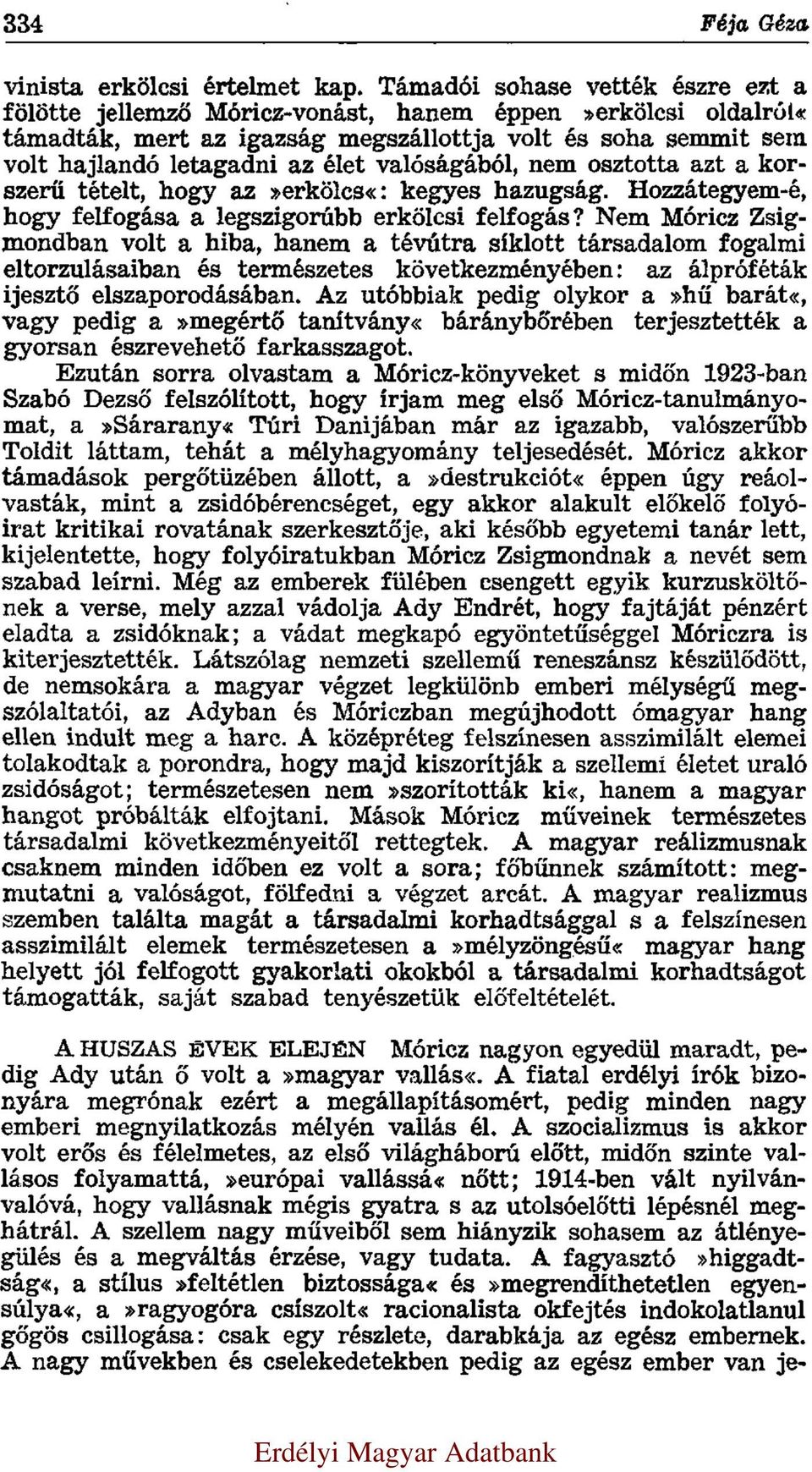 valóságából, nem osztotta azt a korszerű tételt, hogy az»erkölcs«: kegyes hazugság. Hozzátegyem-é, hogy felfogása a legszigorúbb erkölcsi felfogás?