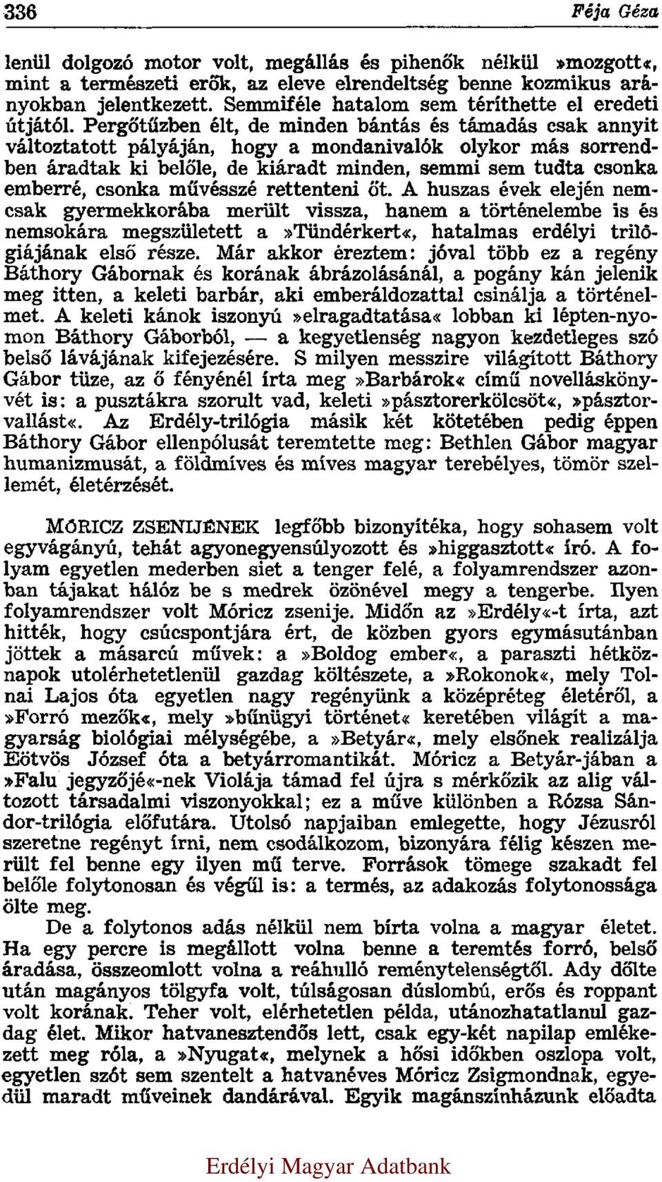 Pergőtűzben élt, de minden bántás és támadás csak annyit változtatott pályáján, hogy a mondanivalók olykor más sorrendben áradtak ki belőle, de kiáradt minden, semmi sem tudta csonka emberré, csonka