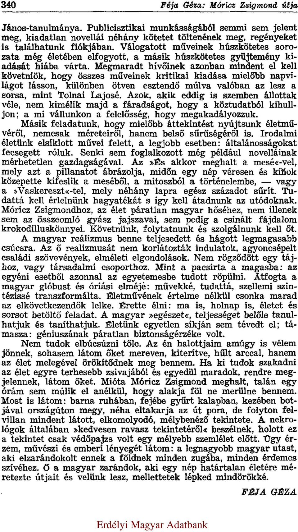 Megmaradt hívőinek azonban mindent el kell követniök, hogy összes műveinek kritikai kiadása mielőbb napvilágot lásson, különben ötven esztendő múlva valóban az lesz a sorsa, mint Tolnai Lajosé.