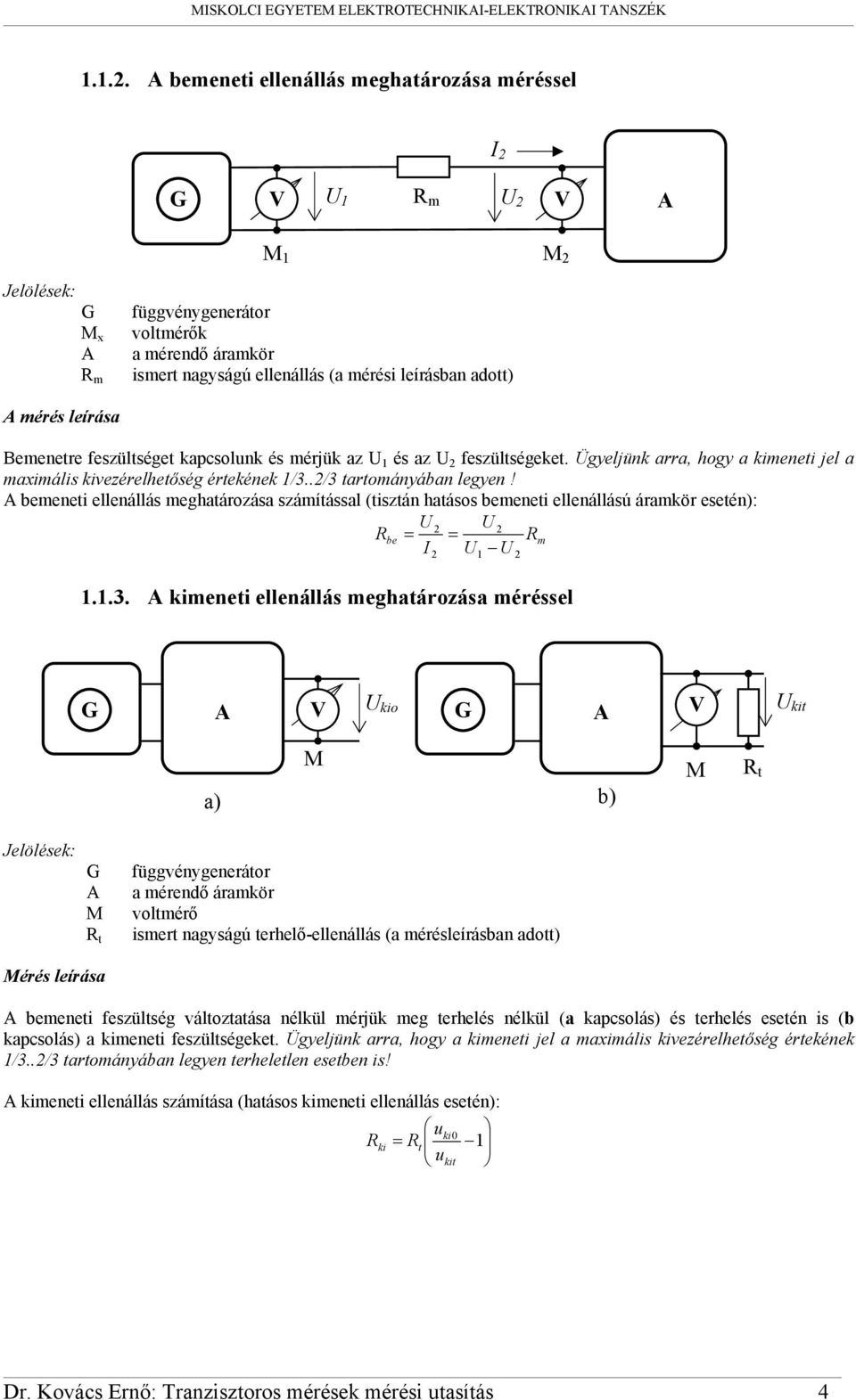 Bemenetre feszültséget kapcsolunk és mérjük az U 1 és az U 2 feszültségeket. Ügyeljünk arra, hogy a kimeneti jel a maximális kivezérelhetőség értekének 1/3..2/3 tartományában legyen!