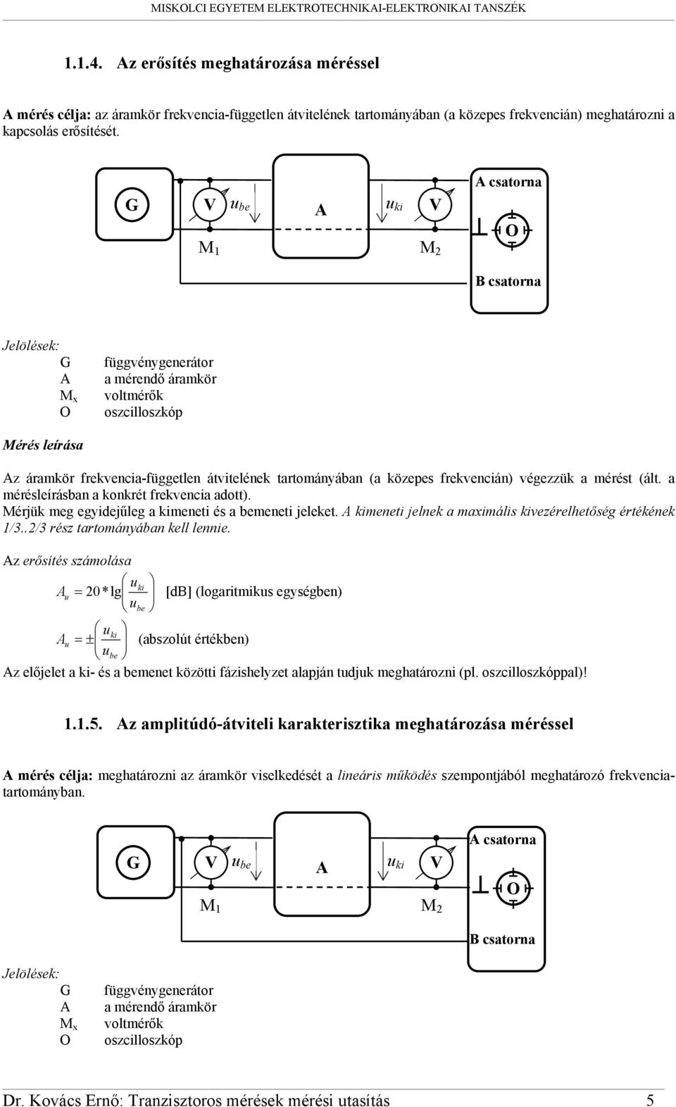 u be u ki M 1 M 2 csatorna O B csatorna Jelölések: M x O függvénygenerátor a mérendő áramkör voltmérők oszcilloszkóp Mérés leírása z áramkör frekvencia-független átvitelének tartományában (a közepes