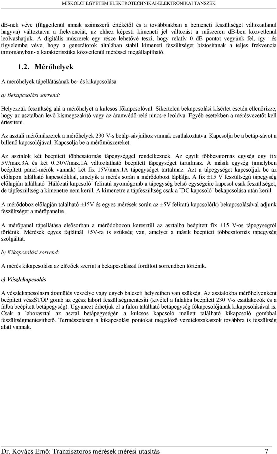 digitális műszerek egy része lehetővé teszi, hogy relatív 0 db pontot vegyünk fel, így és figyelembe véve, hogy a generátorok általában stabil kimeneti feszültséget biztosítanak a teljes frekvencia