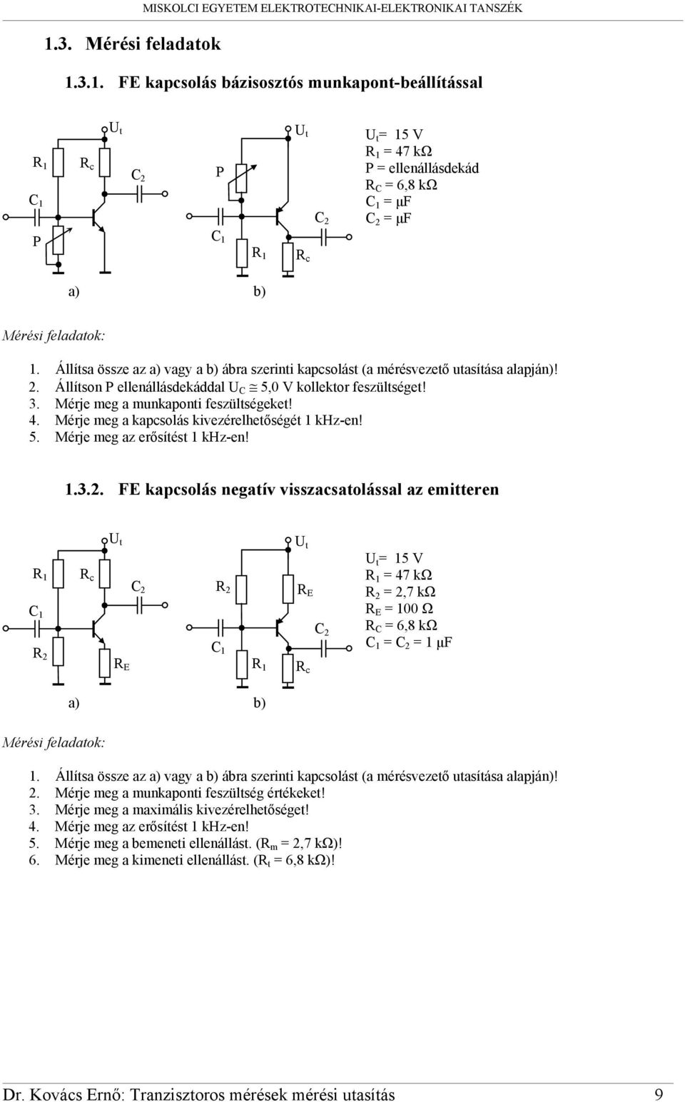 Mérje meg a kapcsolás kivezérelhetőségét 1 khz-en! 5. Mérje meg az erősítést 1 khz-en! 1.3.2. FE kapcsolás negatív visszacsatolással az emitteren = 15 = 47 kω = 2,7 kω = 100 Ω R C = 6,8 kω = = 1 µf 1.