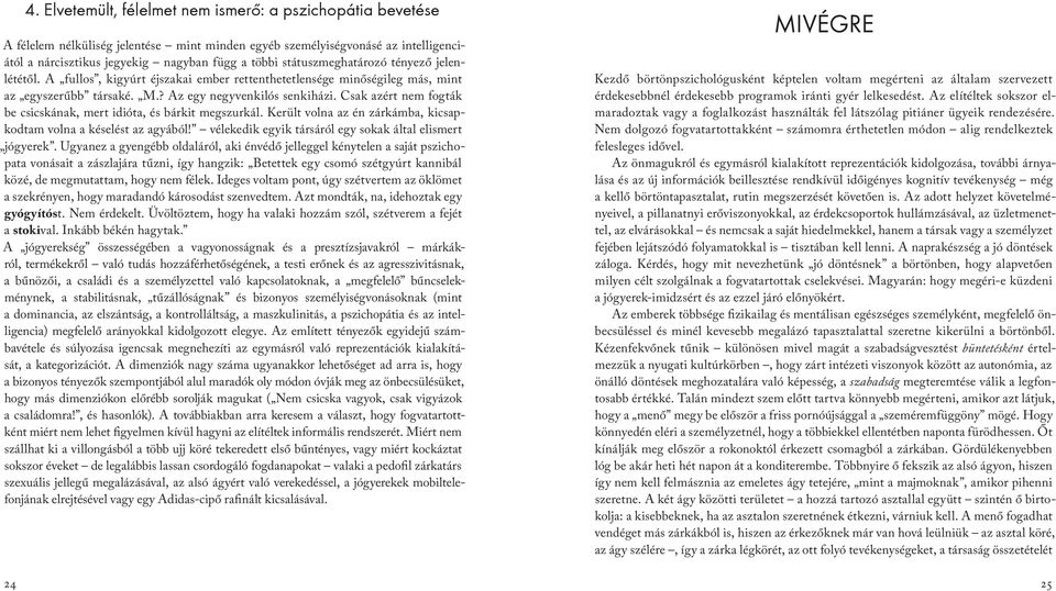 Csak azért nem fogták be csicskának, mert idióta, és bárkit megszurkál. Került volna az én zárkámba, kicsapkodtam volna a késelést az agyából!