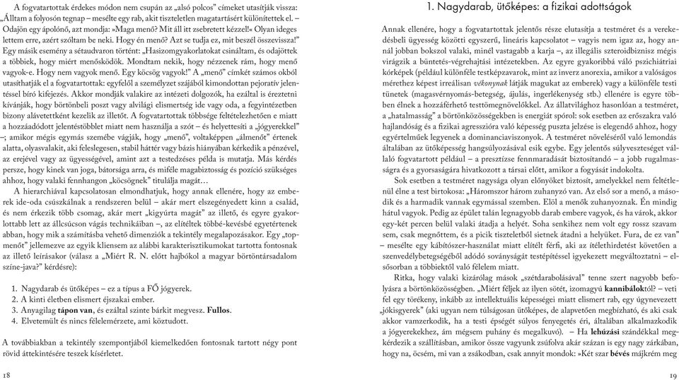 Egy másik esemény a sétaudvaron történt: Hasizomgyakorlatokat csináltam, és odajöttek a többiek, hogy miért menősködök. Mondtam nekik, hogy nézzenek rám, hogy menő vagyok-e. Hogy nem vagyok menő.