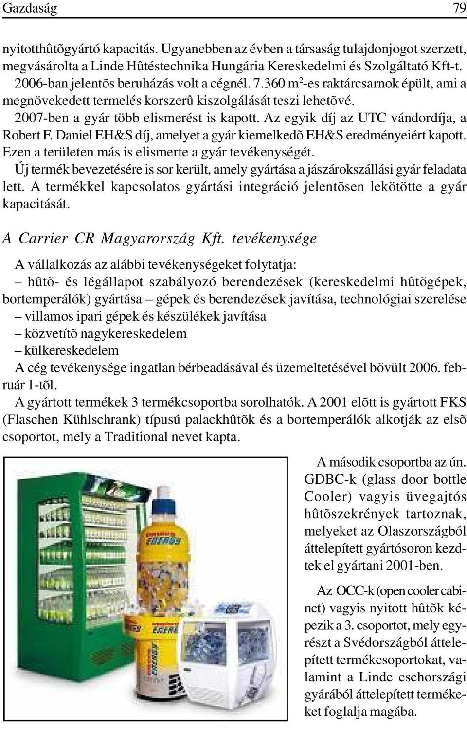 Az egyik díj az UTC vándordíja, a Robert F. Daniel EH&S díj, amelyet a gyár kiemelkedõ EH&S eredményeiért kapott. Ezen a területen más is elismerte a gyár tevékenységét.