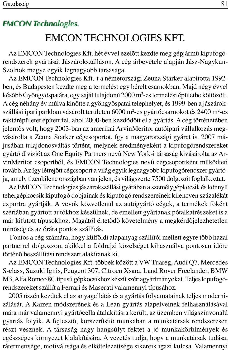 -t a németországi Zeuna Starker alapította 1992- ben, és Budapesten kezdte meg a termelést egy bérelt csarnokban.