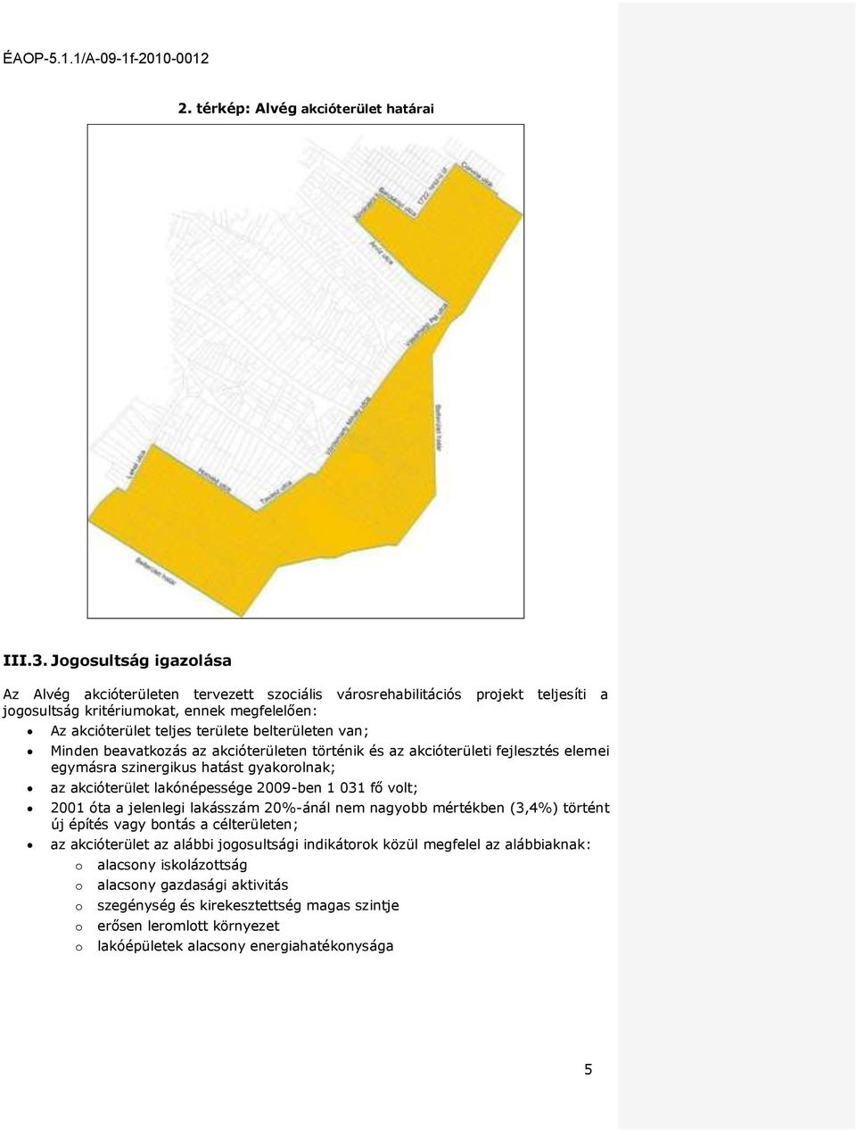 van; Minden beavatkzás az akcióterületen történik és az akcióterületi fejlesztés elemei egymásra szinergikus hatást gyakrlnak; az akcióterület lakónépessége 2009-ben 1 031 fő vlt; 2001 óta a