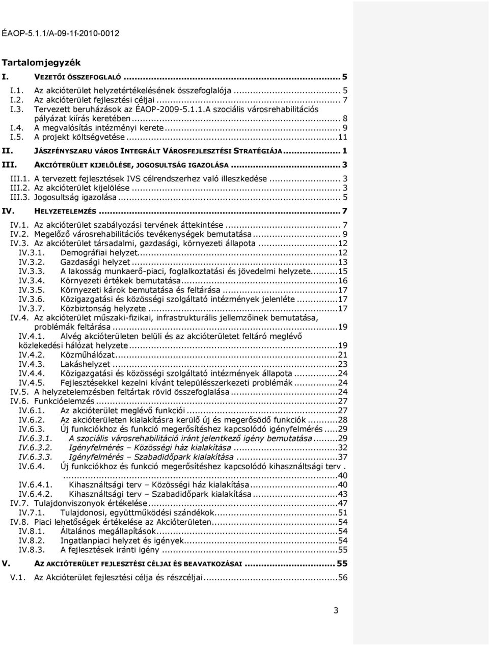 AKCIÓTERÜLET KIJELÖLÉSE, JOGOSULTSÁG IGAZOLÁSA... 3 III.1. A tervezett fejlesztések IVS célrendszerhez való illeszkedése... 3 III.2. Az akcióterület kijelölése... 3 III.3. Jgsultság igazlása... 5 IV.