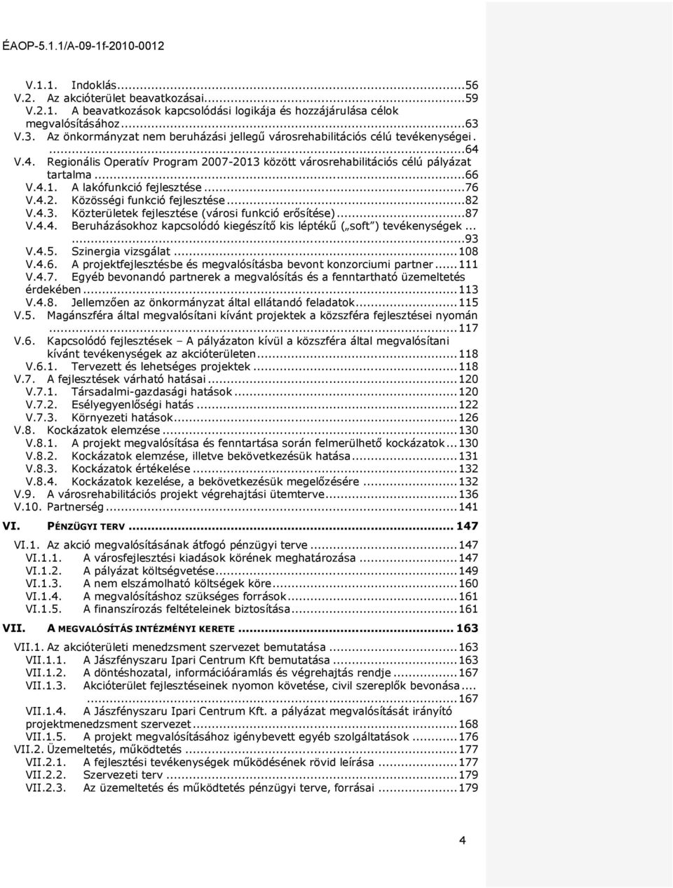 ..76 V.4.2. Közösségi funkció fejlesztése...82 V.4.3. Közterületek fejlesztése (vársi funkció erősítése)...87 V.4.4. Beruházáskhz kapcslódó kiegészítő kis léptékű ( sft ) tevékenységek......93 V.4.5.