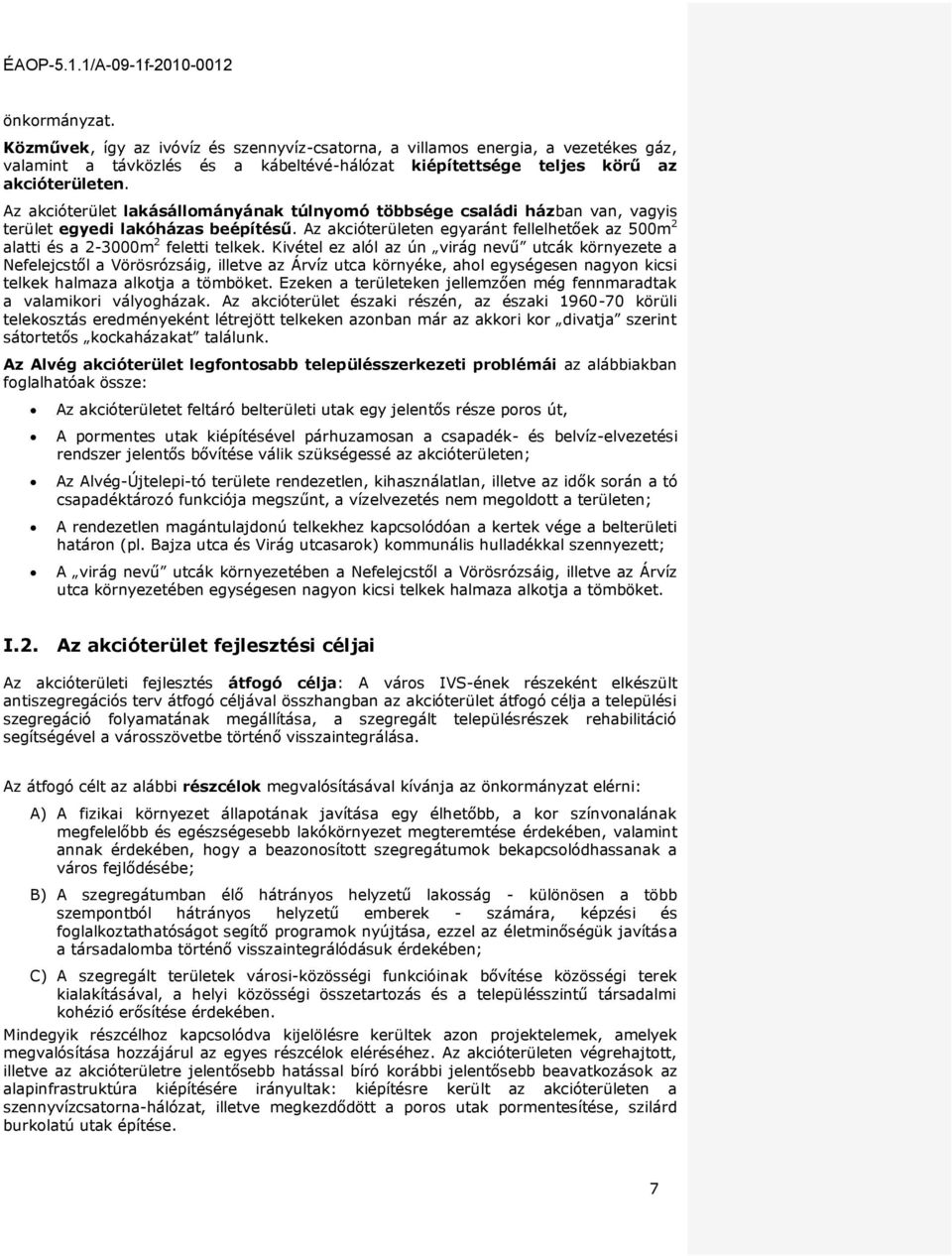 Kivétel ez alól az ún virág nevű utcák környezete a Nefelejcstől a Vörösrózsáig, illetve az Árvíz utca környéke, ahl egységesen nagyn kicsi telkek halmaza alktja a tömböket.