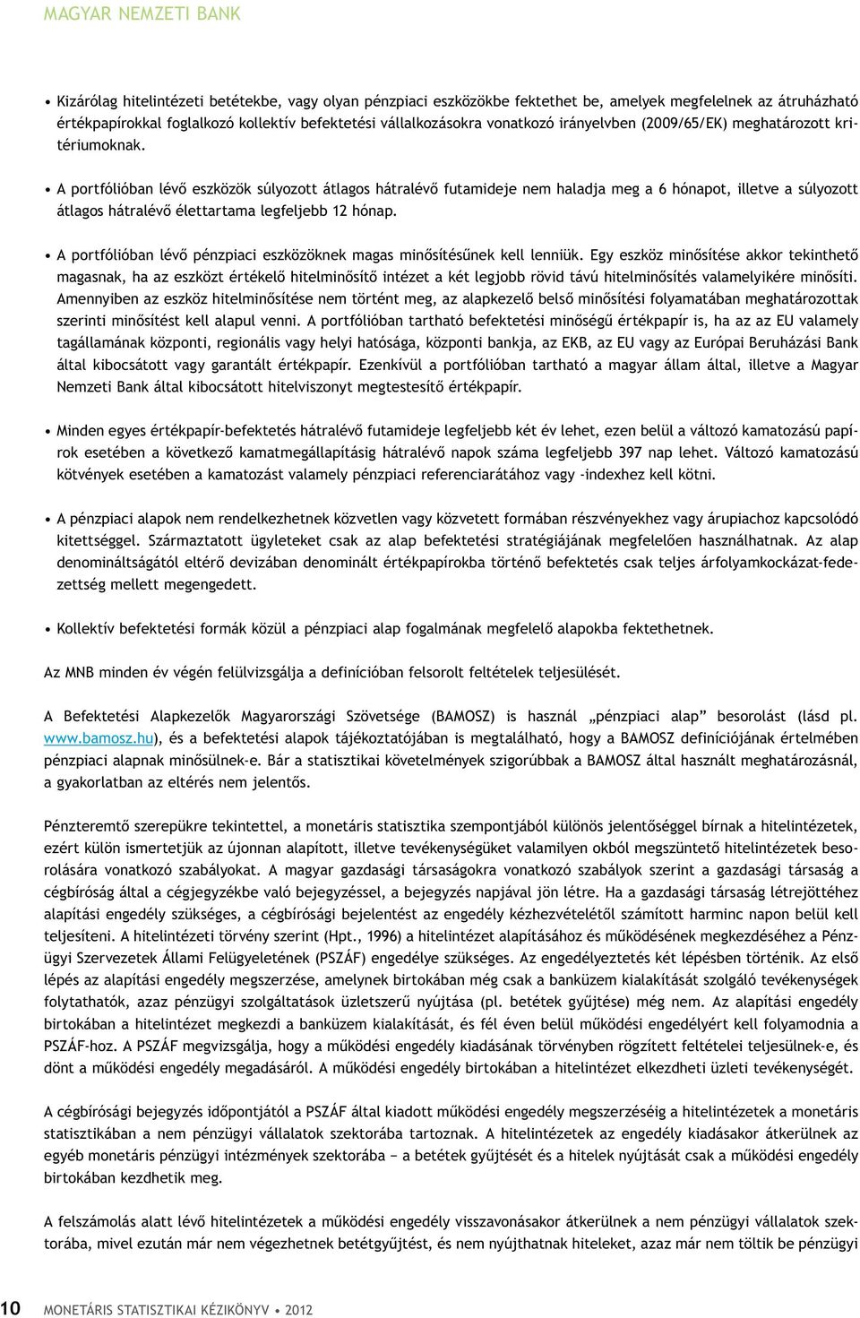 A portfólióban lévő eszközök súlyozott átlagos hátralévő futamideje nem haladja meg a 6 hónapot, illetve a súlyozott átlagos hátralévő élettartama legfeljebb 12 hónap.