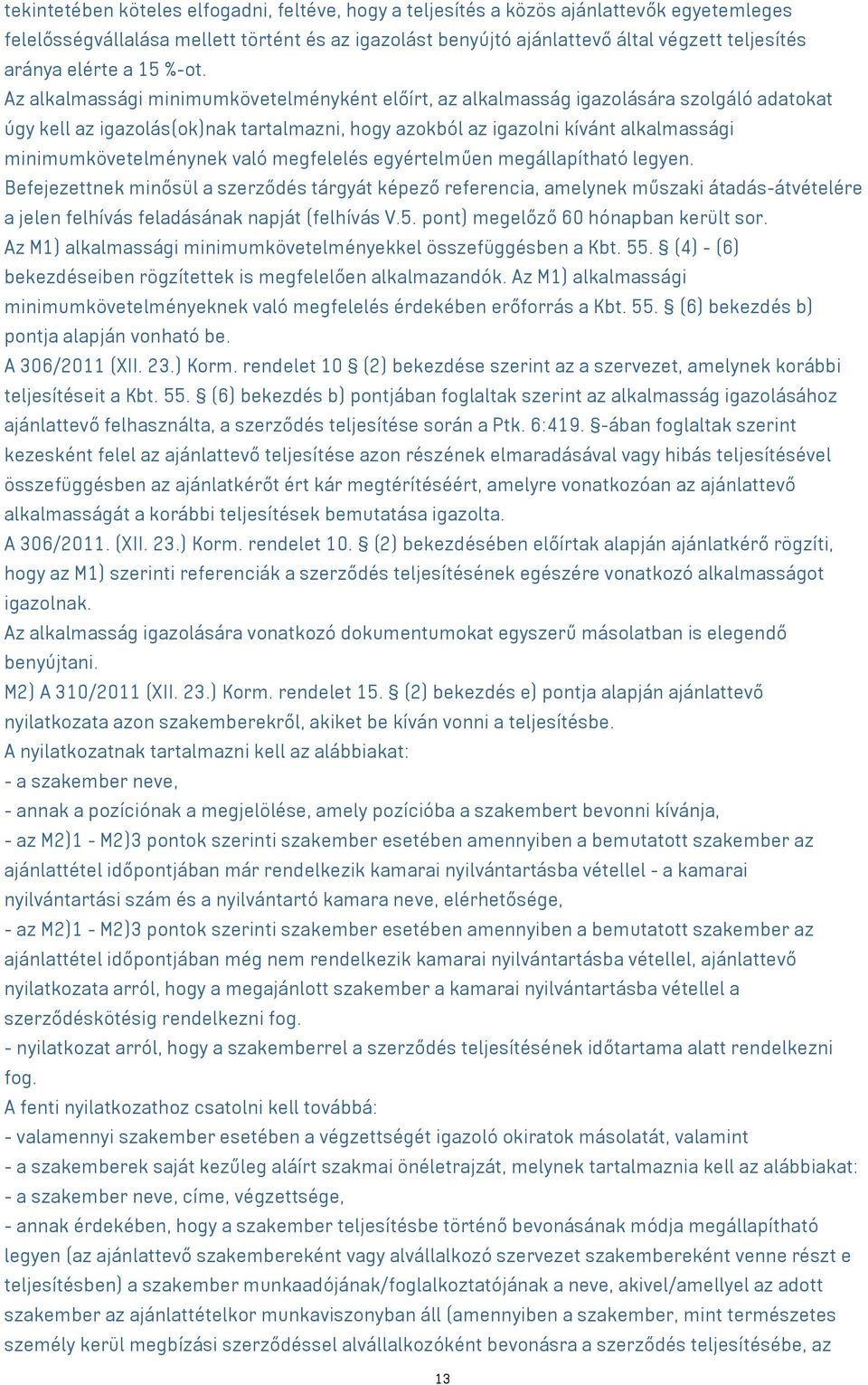 Az alkalmassági minimumkövetelményként előírt, az alkalmasság igazolására szolgáló adatokat úgy kell az igazolás(ok)nak tartalmazni, hogy azokból az igazolni kívánt alkalmassági minimumkövetelménynek