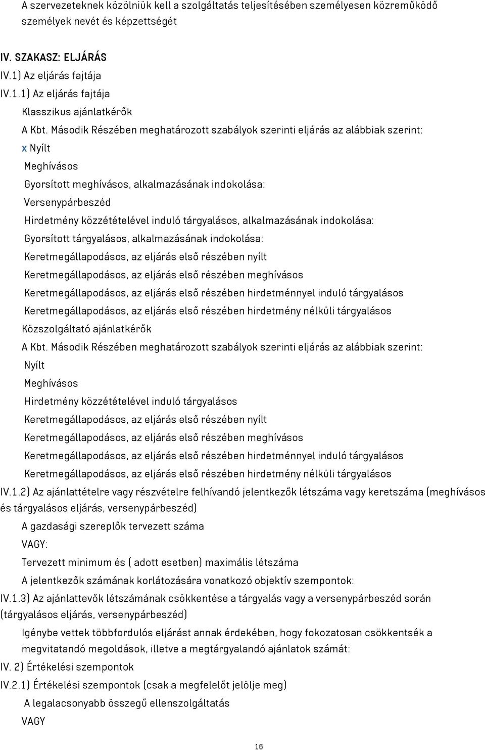 tárgyalásos, alkalmazásának indokolása: Gyorsított tárgyalásos, alkalmazásának indokolása: Keretmegállapodásos, az eljárás első részében nyílt Keretmegállapodásos, az eljárás első részében meghívásos