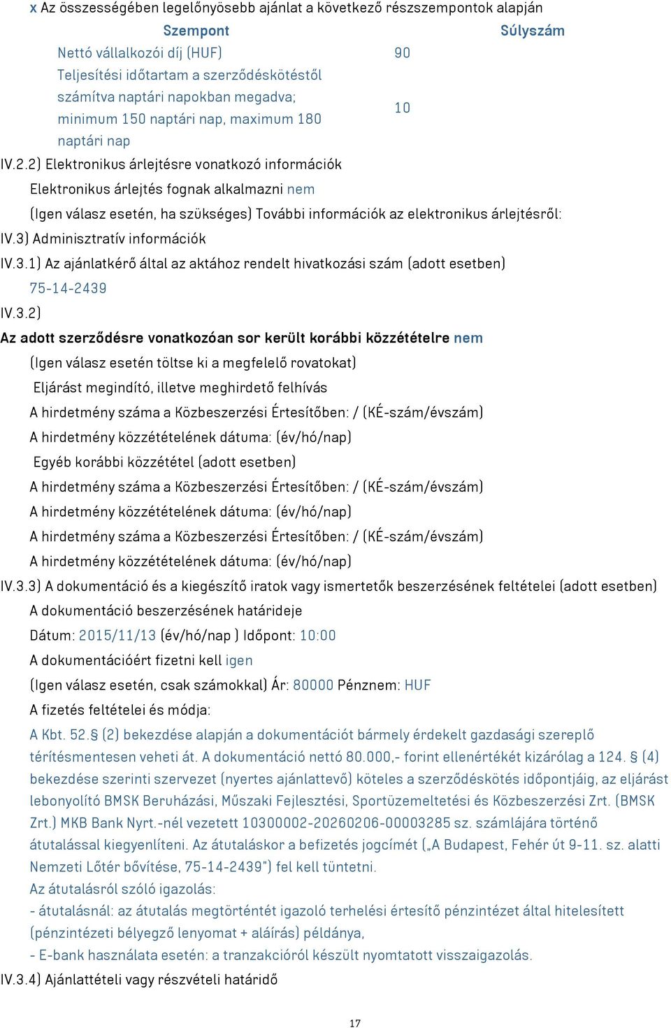 2) Elektronikus árlejtésre vonatkozó információk Elektronikus árlejtés fognak alkalmazni nem (Igen válasz esetén, ha szükséges) További információk az elektronikus árlejtésről: IV.