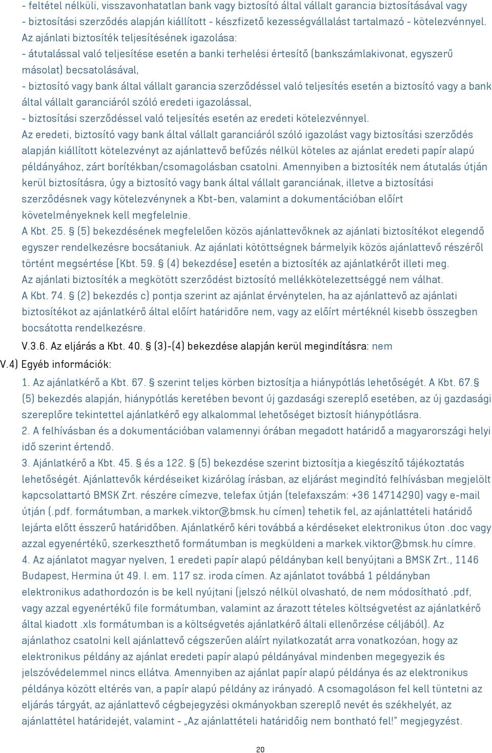 Az ajánlati biztosíték teljesítésének igazolása: - átutalással való teljesítése esetén a banki terhelési értesítő (bankszámlakivonat, egyszerű másolat) becsatolásával, - biztosító vagy bank által