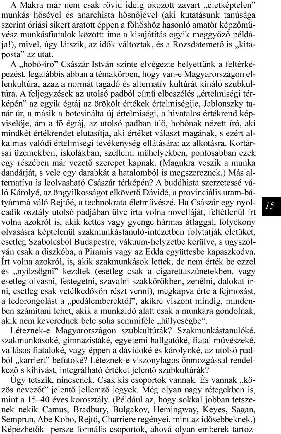 A hobó-író Császár István szinte elvégezte helyettünk a feltérképezést, legalábbis abban a témakörben, hogy van-e Magyarországon ellenkultúra, azaz a normát tagadó és alternatív kultúrát kínáló