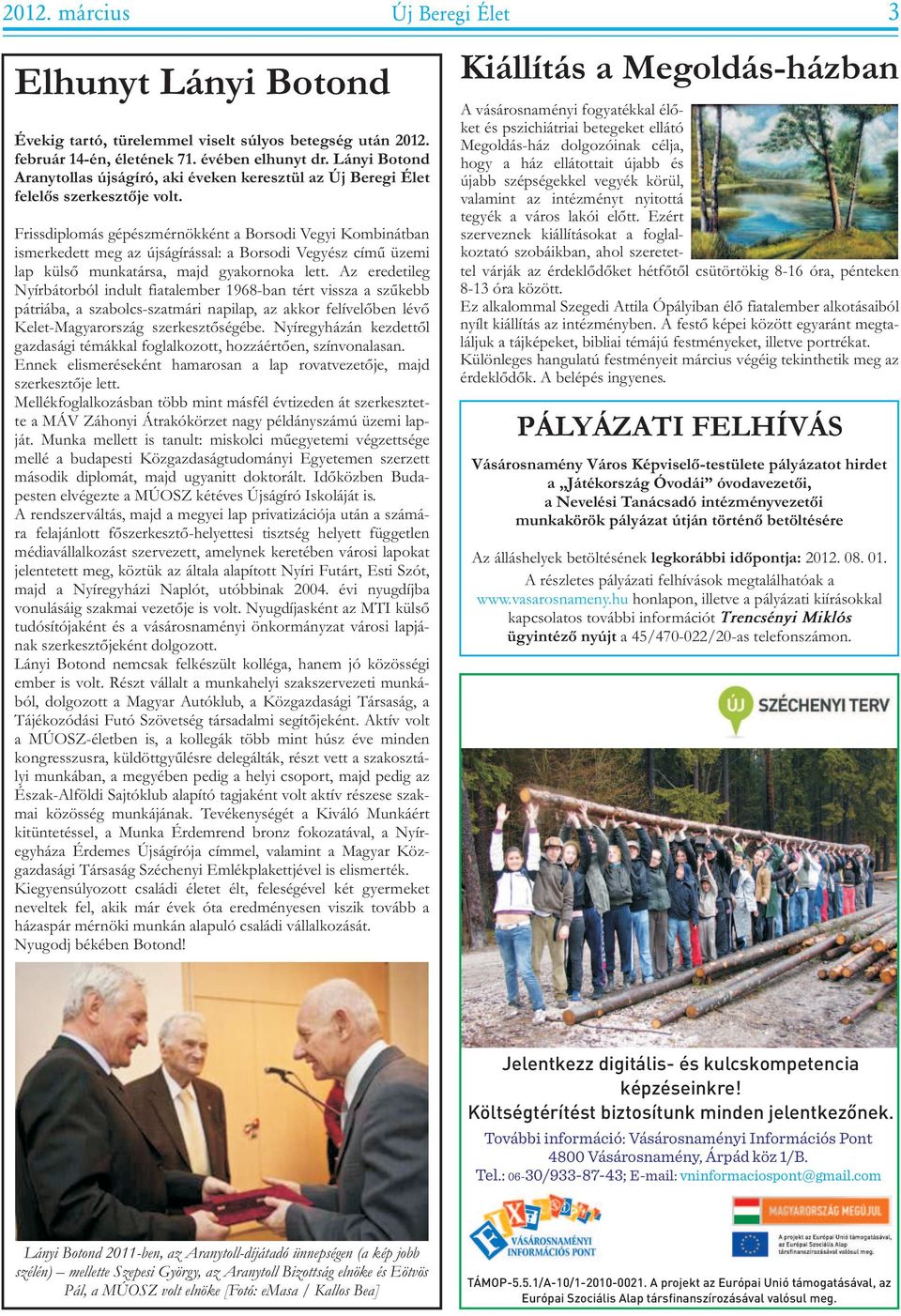 lett Az eredetileg Nyírbátorból indult fiatalember 1968-ban tért vissza a szûkebb pátriába, a szabolcs-szatmári napilap, az akkor felívelõben lévõ Kelet-Magyarország szerkesztõségébe Nyíregyházán