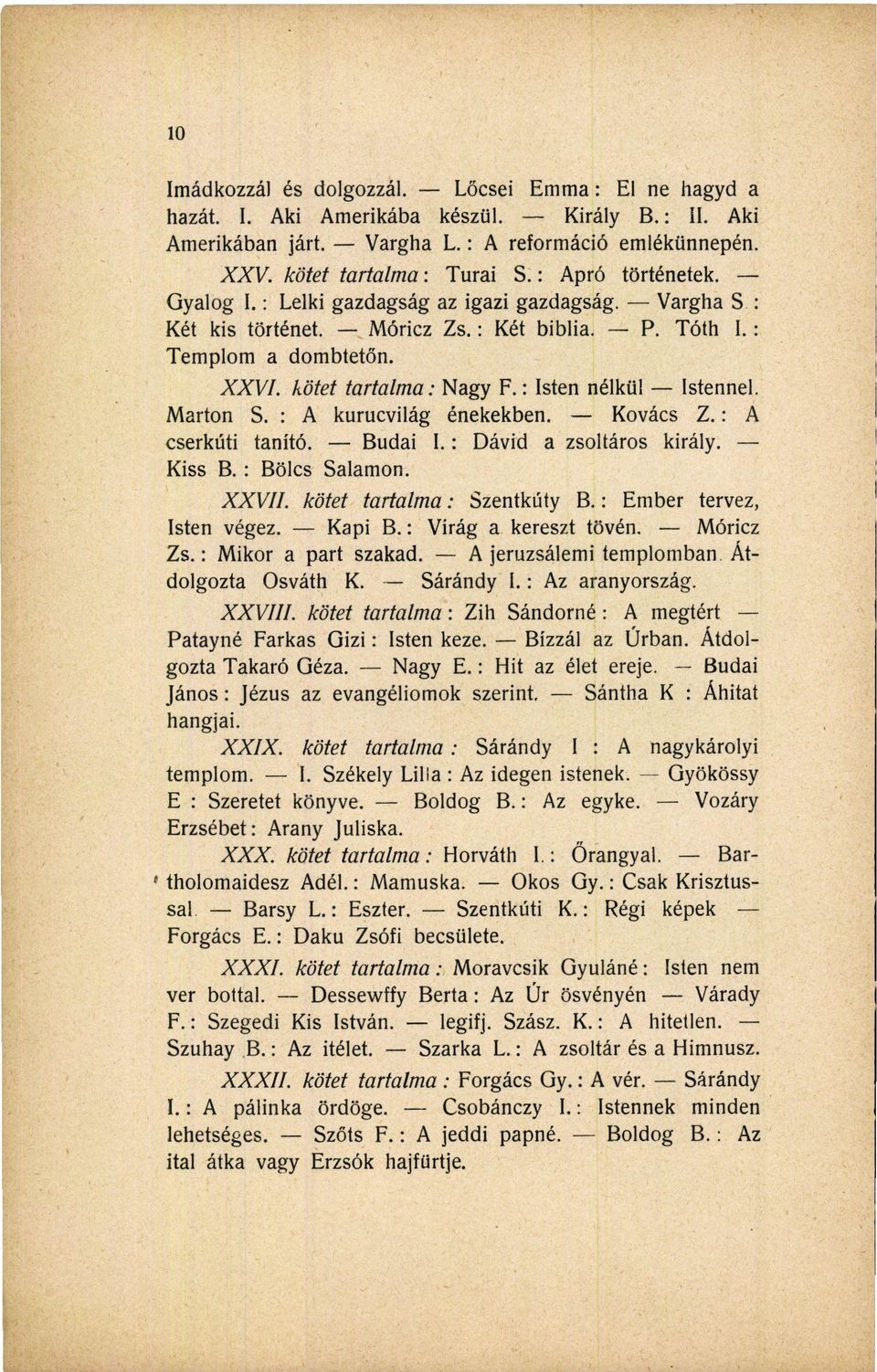 : Isten nélkül Istennel. Marton S. : A kurucvilág énekekben. Kovács Z. : A cserkúti tanító. Budai I. : Dávid a zsoltáros király. Kiss B. : Bölcs Salamon. XXVII. kötet tartalma : Szentkúty B.