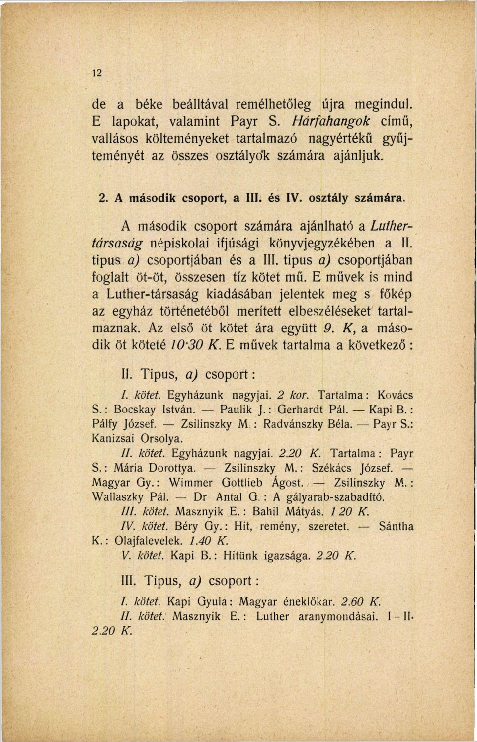 tipus a) csoportjában foglalt öt-öt, összesen tíz kötet mű. E művek is mind a Luther-társaság kiadásában jelentek meg s főkép az egyház történetéből merített elbeszéléseket tartalmaznak.