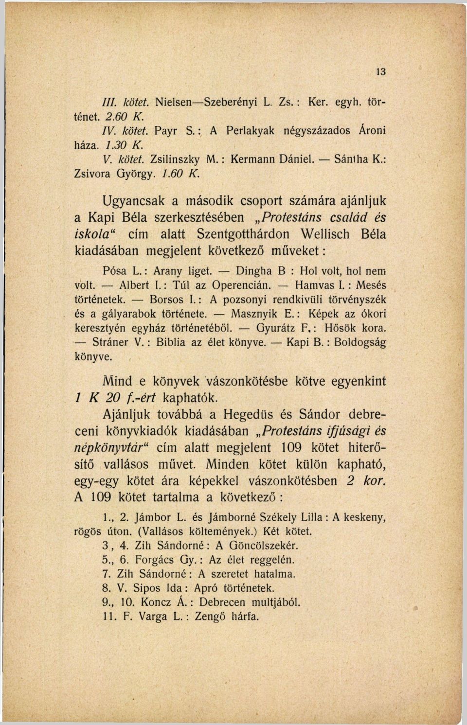 Ugyancsak a második csoport számára ajánljuk a Kapi Béla szerkesztésében Protestáns család és iskola" cím alatt Szentgotthárdon Wellisch Béla kiadásában megjelent következő műveket : Pósa L.