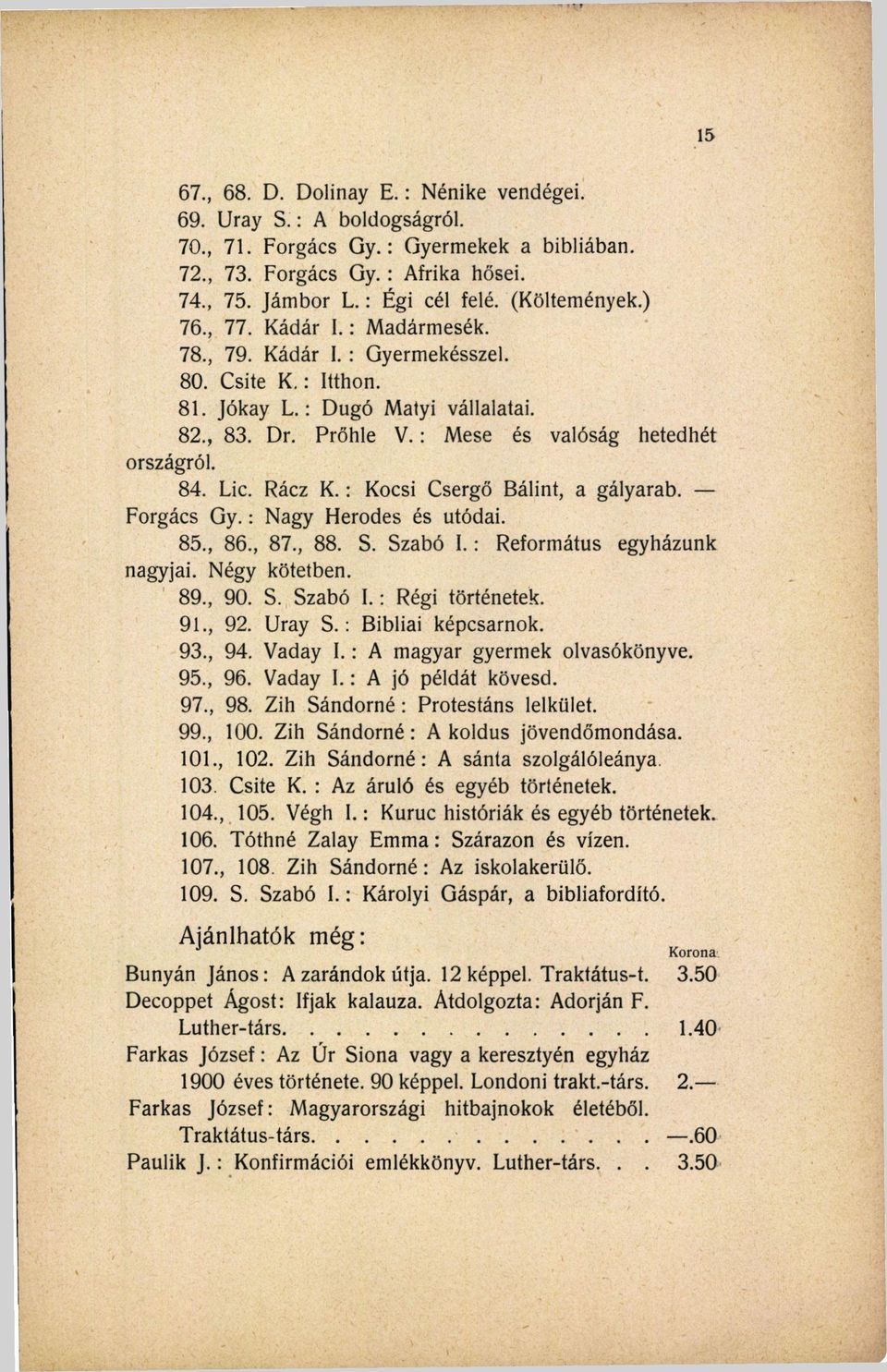 : Mese és valóság hetedhét országról. 84. Lie. Rácz K. : Kocsi Csergő Bálint, a gályarab. Forgács Gy. : Nagy Heródes és utódai. 85., 86., 87., 88. S. Szabó I. : Református egyházunk nagyjai.