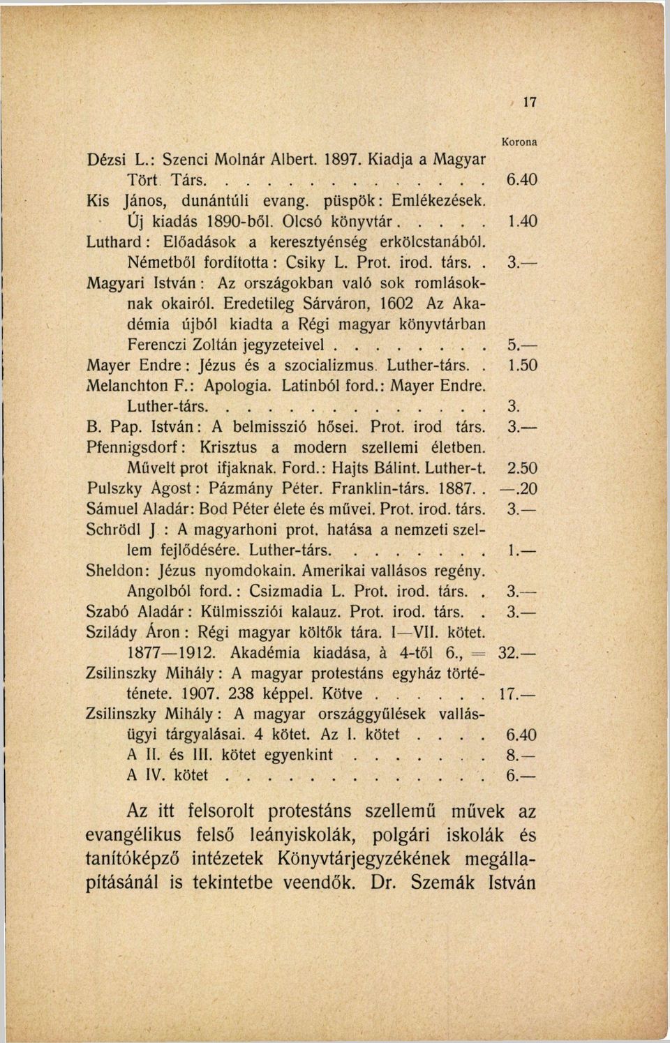 Eredetileg Sárváron, 1602 Az Akadémia újból kiadta a Régi magyar könyvtárban Ferenczi Zoltán jegyzeteivel 5. Mayer Endre: Jézus és a szocializmus Luther-társ.. 1.50 Melanchton F.: Apologia.