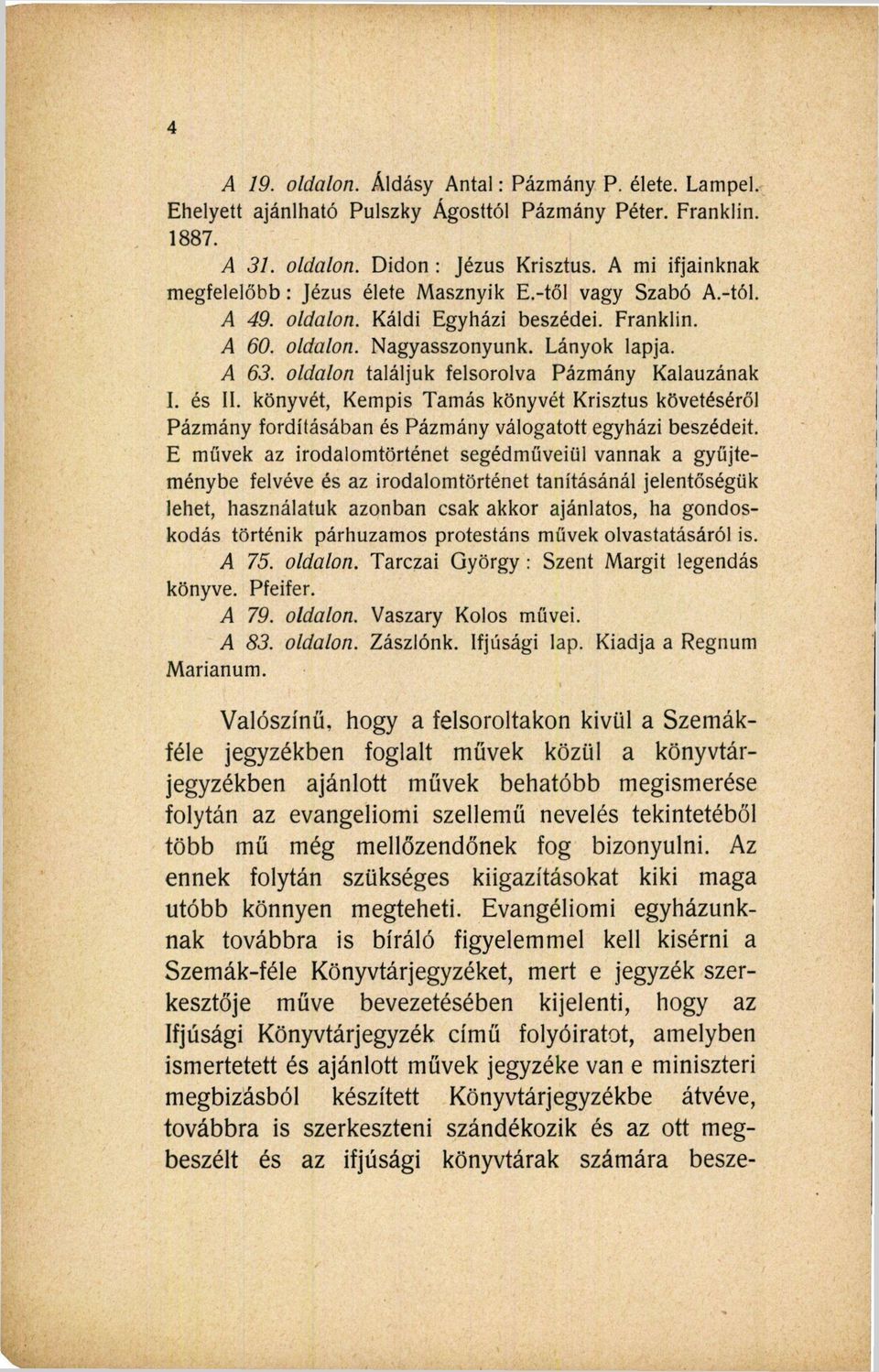 oldalon találjuk felsorolva Pázmány Kalauzának I. és II. könyvét, Kempis Tamás könyvét Krisztus követéséről Pázmány fordításában és Pázmány válogatott egyházi beszédeit.